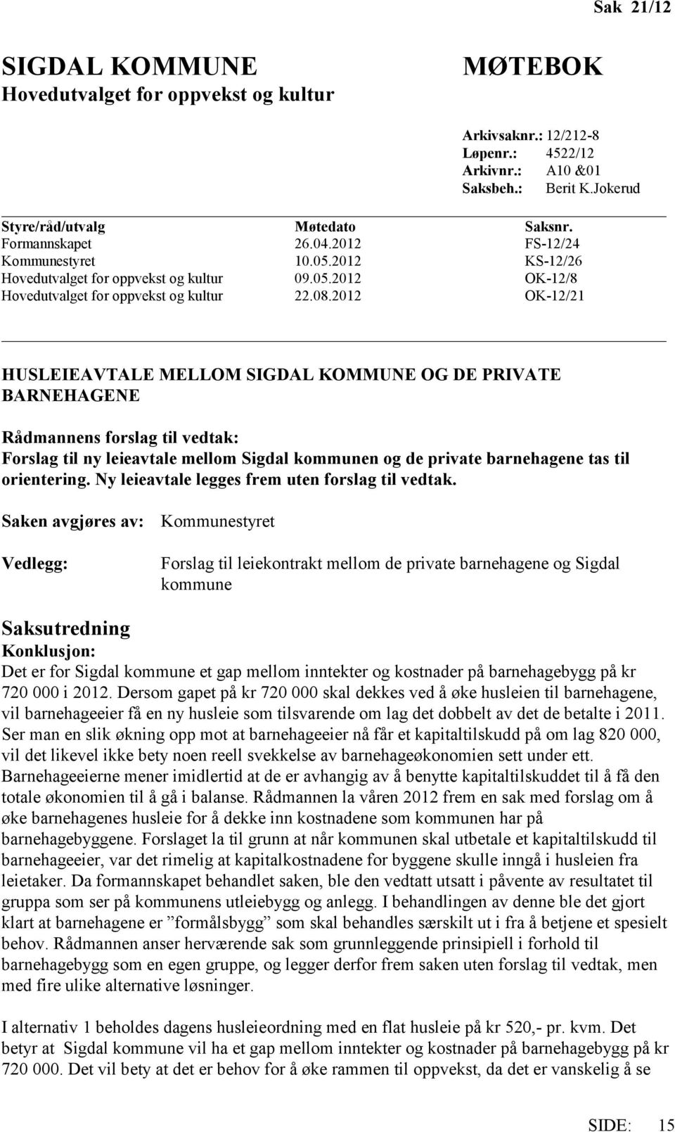 2012 OK-12/21 HUSLEIEAVTALE MELLOM SIGDAL KOMMUNE OG DE PRIVATE BARNEHAGENE Rådmannens forslag til vedtak: Forslag til ny leieavtale mellom Sigdal kommunen og de private barnehagene tas til