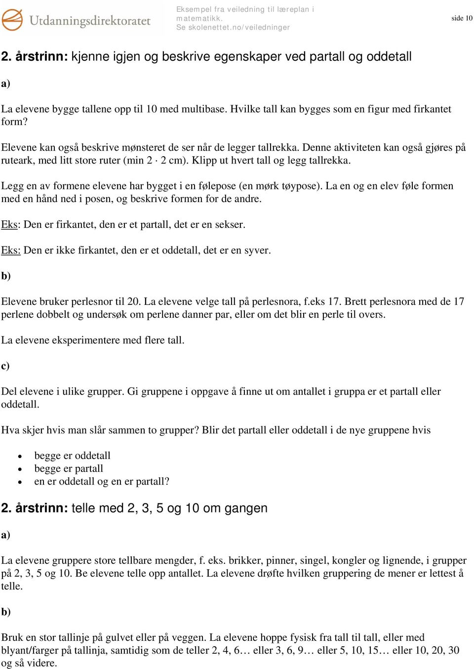 Legg en av formene elevene har bygget i en følepose (en mørk tøypose). La en og en elev føle formen med en hånd ned i posen, og beskrive formen for de andre.