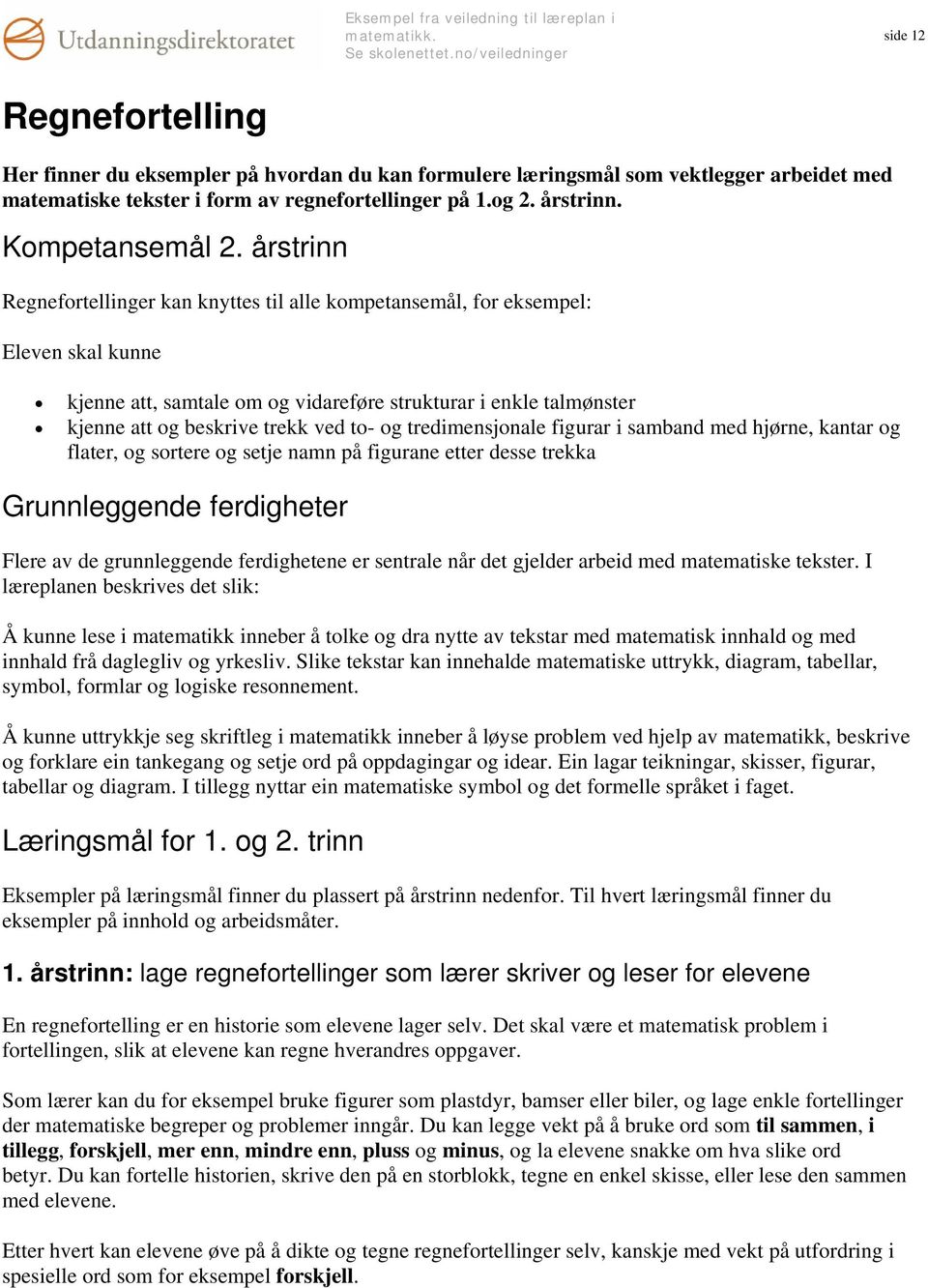 og tredimensjonale figurar i samband med hjørne, kantar og flater, og sortere og setje namn på figurane etter desse trekka Grunnleggende ferdigheter Flere av de grunnleggende ferdighetene er sentrale