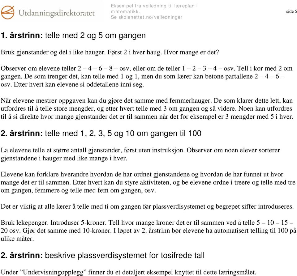 Når elevene mestrer oppgaven kan du gjøre det samme med femmerhauger. De som klarer dette lett, kan utfordres til å telle store mengder, og etter hvert telle med 3 om gangen og så videre.