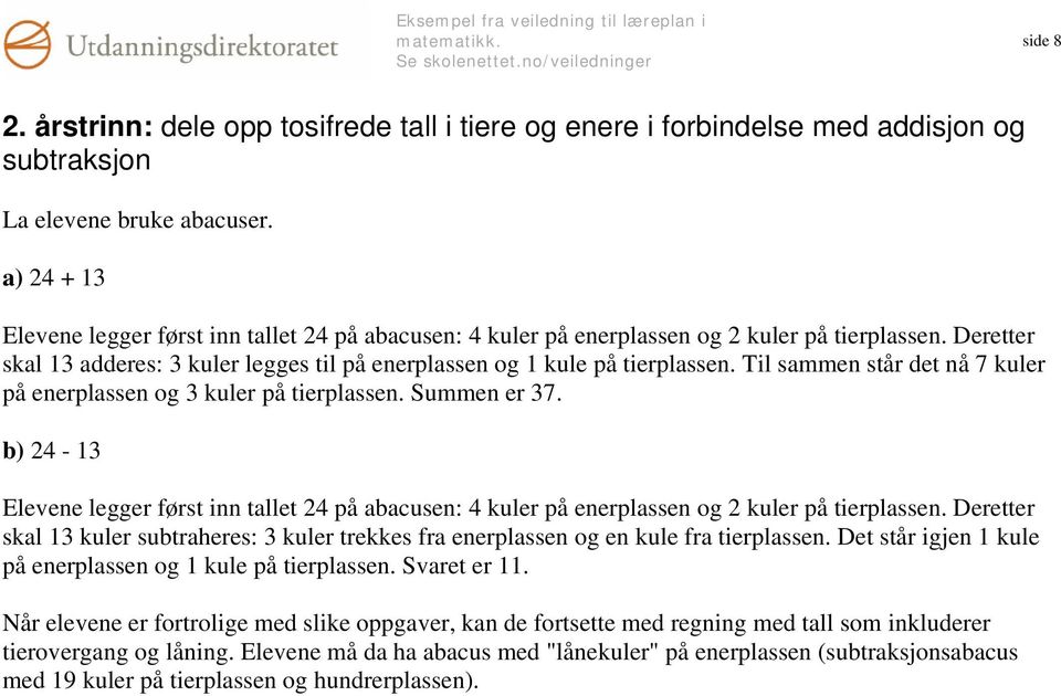 Til sammen står det nå 7 kuler på enerplassen og 3 kuler på tierplassen. Summen er 37. b) 24-13 Elevene legger først inn tallet 24 på abacusen: 4 kuler på enerplassen og 2 kuler på tierplassen.