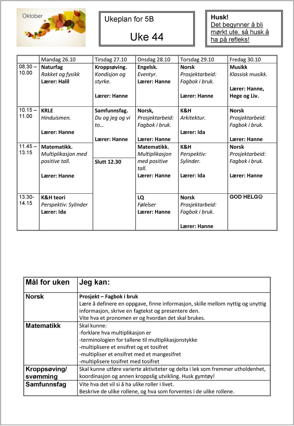 20 Samfunnsfag. 0 Du og jeg og vi to Slutt 12.30, 1. kvt. 2. kvt. 3. kvt. 4. kvt.. Multiplikasjon med positive tall. Arkitektur. Perspektiv: Sylinder. Nord 13.30-14.