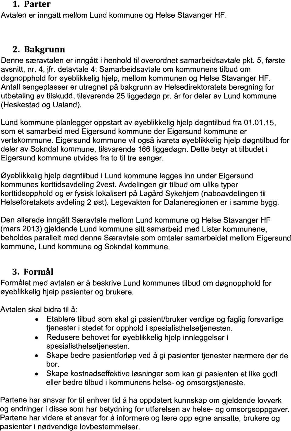 Antall sengeplasser er utregnet på bakgrunn av Helsedirektoratets beregning for utbetaling av tilskudd, tilsvarende 25 liggedøgn pr. år for deler av Lund kommune (Heskestad og Ualand).