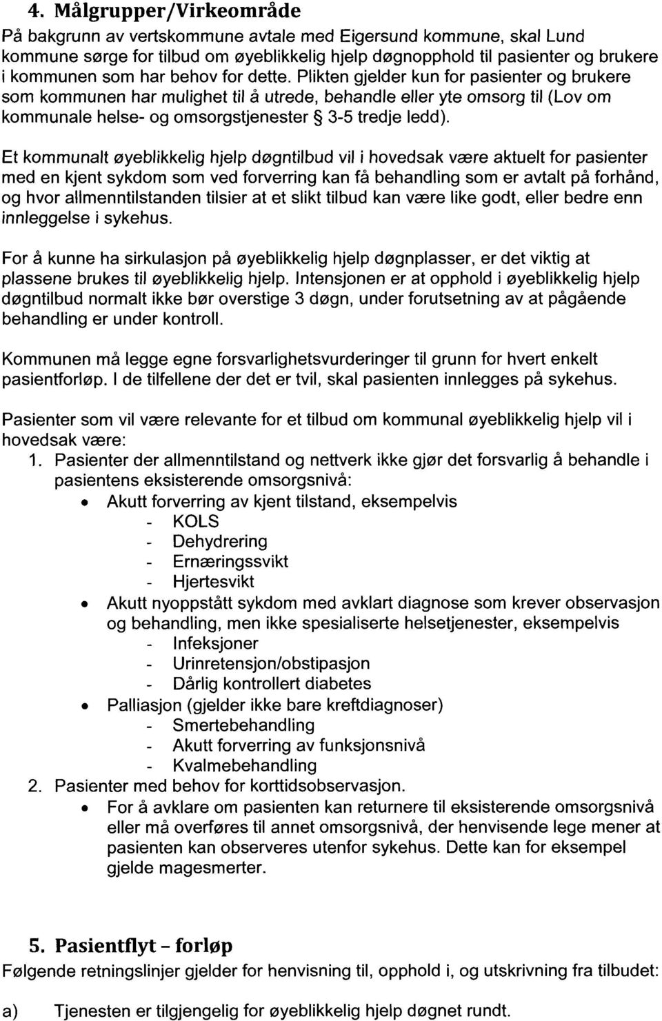 Et kommunalt øyeblikkelig hjelp døgntilbud vil i hovedsak være aktuelt for pasienter med en kjent sykdom som ved forverring kan få behandling som er avtalt på forhånd, og hvor allmenntilstanden