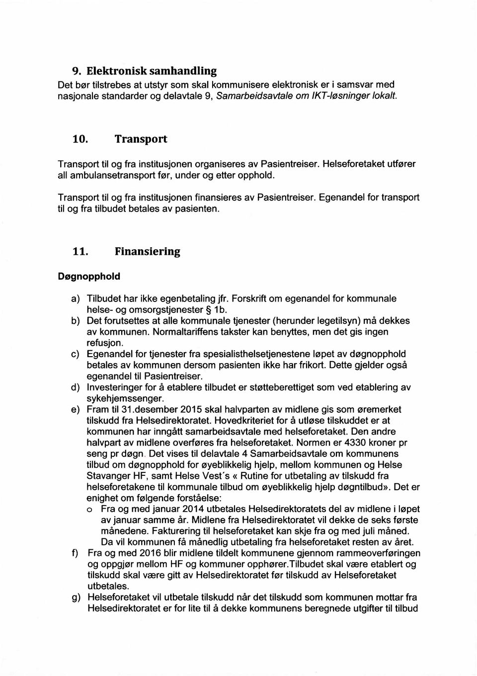 Transport til og fra institusjonen finansieres av Pasientreiser. Egenandel for transport til og fra tilbudet betales av pasienten. Døgnopphold Finansiering Tilbudet har ikke egenbetaling jfr.