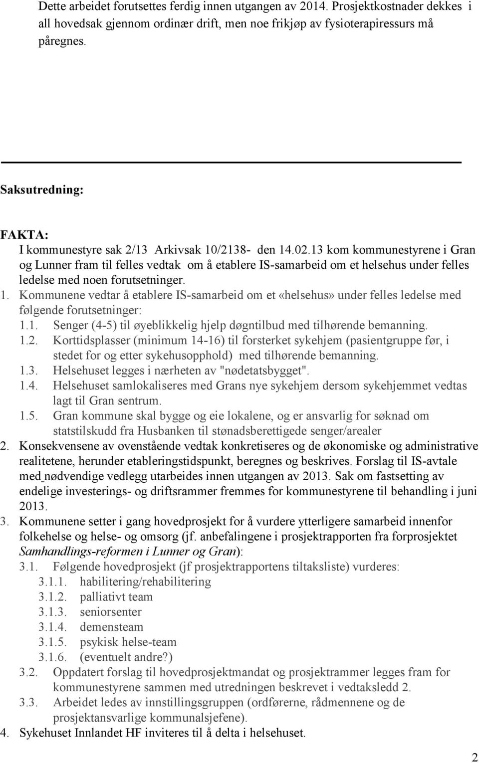 13 kom kommunestyrene i Gran og Lunner fram til felles vedtak om å etablere IS-samarbeid om et helsehus under felles ledelse med noen forutsetninger. 1.