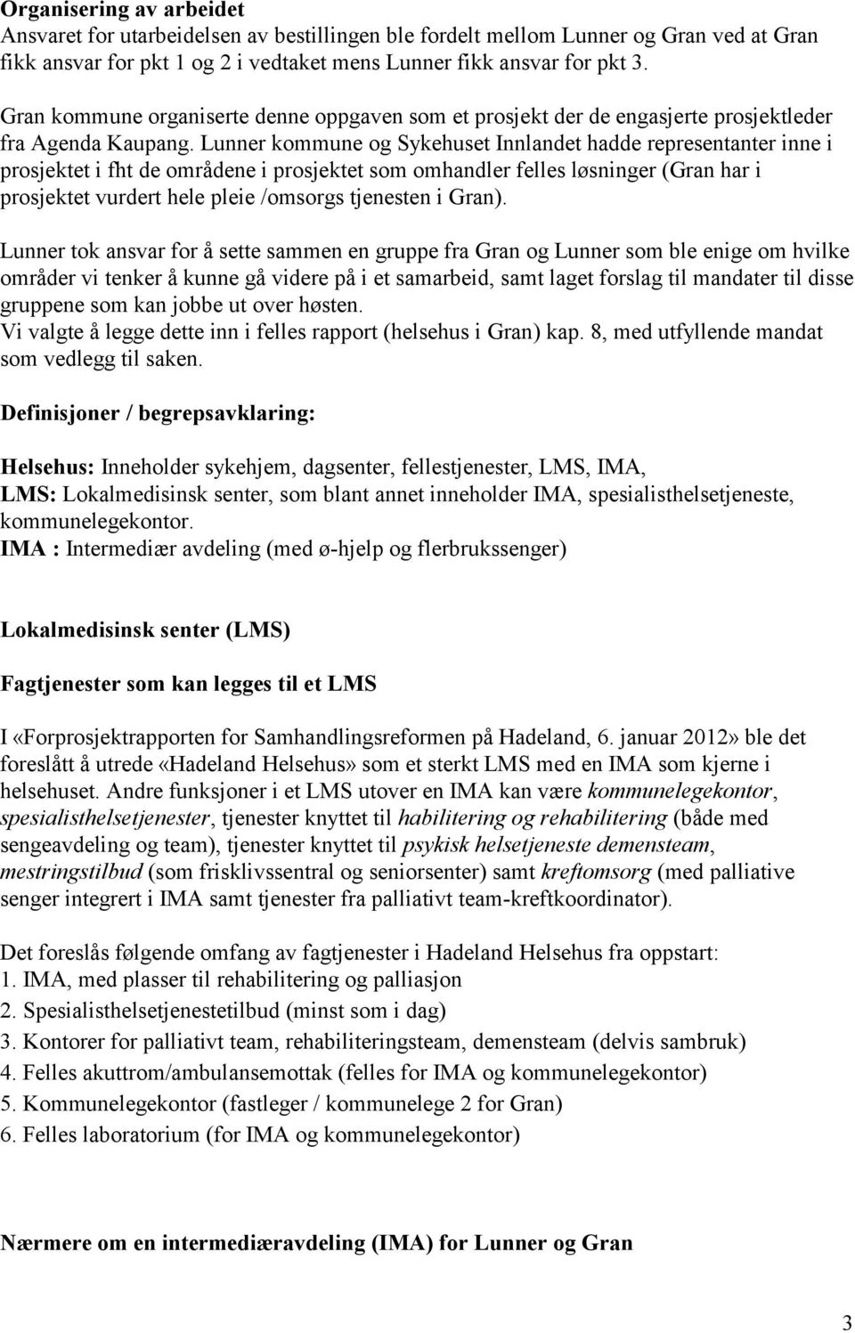 Lunner kommune og Sykehuset Innlandet hadde representanter inne i prosjektet i fht de områdene i prosjektet som omhandler felles løsninger (Gran har i prosjektet vurdert hele pleie /omsorgs tjenesten