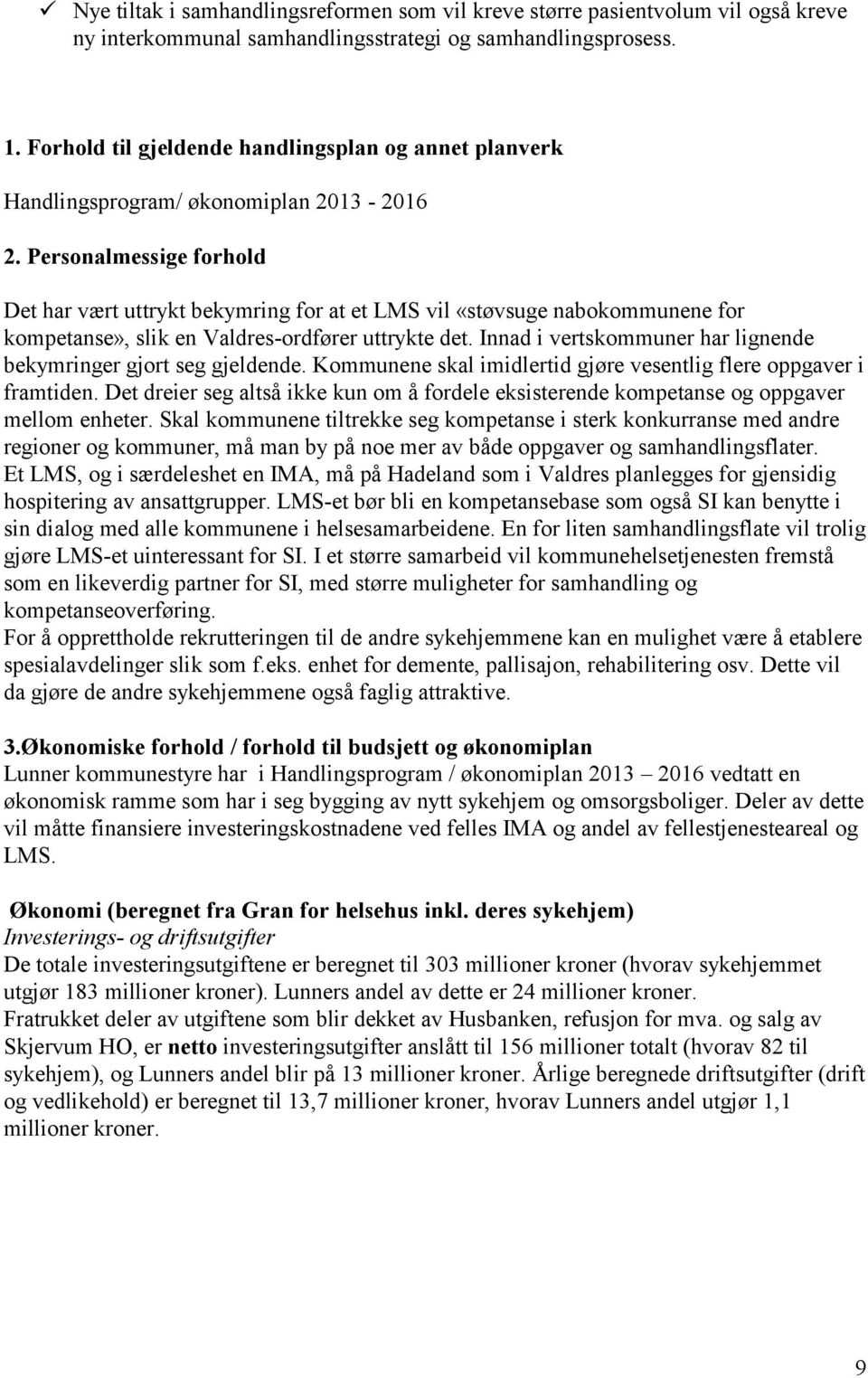 Personalmessige forhold Det har vært uttrykt bekymring for at et LMS vil «støvsuge nabokommunene for kompetanse», slik en Valdres-ordfører uttrykte det.