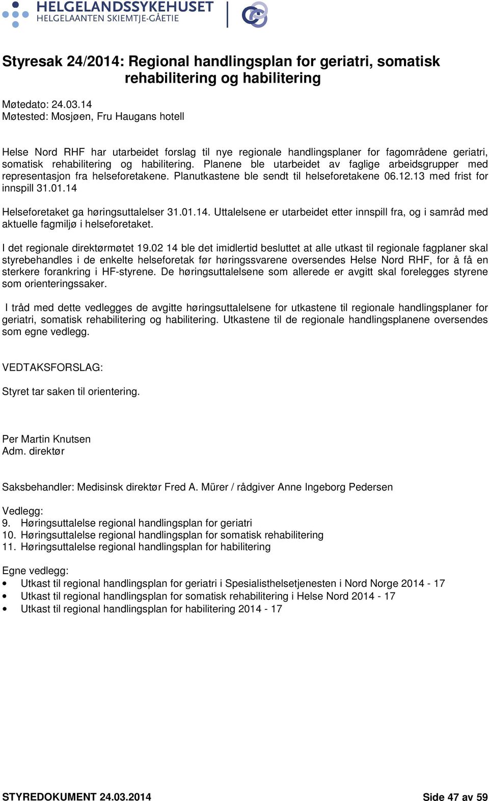 Planene ble utarbeidet av faglige arbeidsgrupper med representasjon fra helseforetakene. Planutkastene ble sendt til helseforetakene 06.12.13 med frist for innspill 31.01.