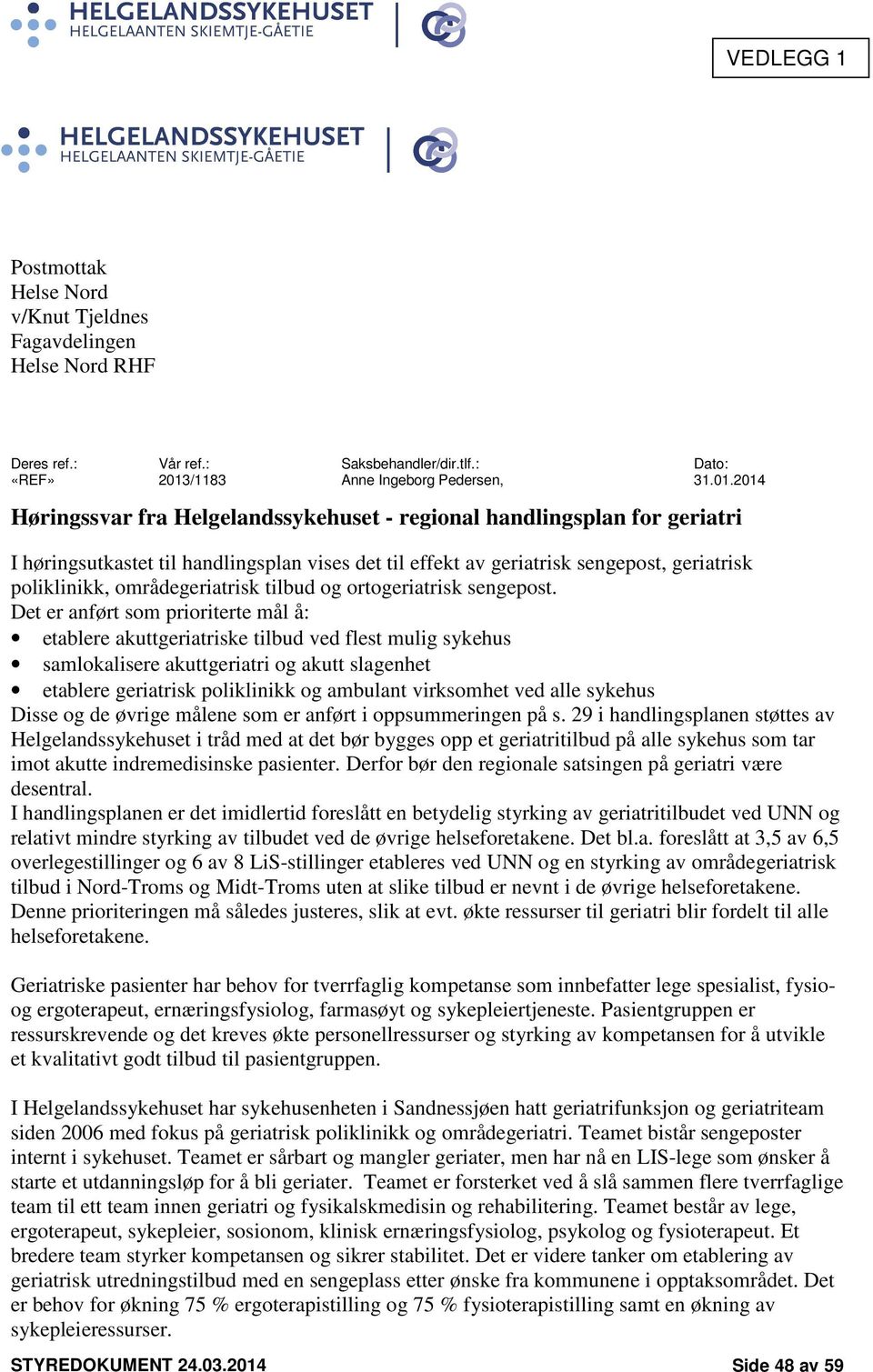 2014 Høringssvar fra Helgelandssykehuset - regional handlingsplan for geriatri I høringsutkastet til handlingsplan vises det til effekt av geriatrisk sengepost, geriatrisk poliklinikk,