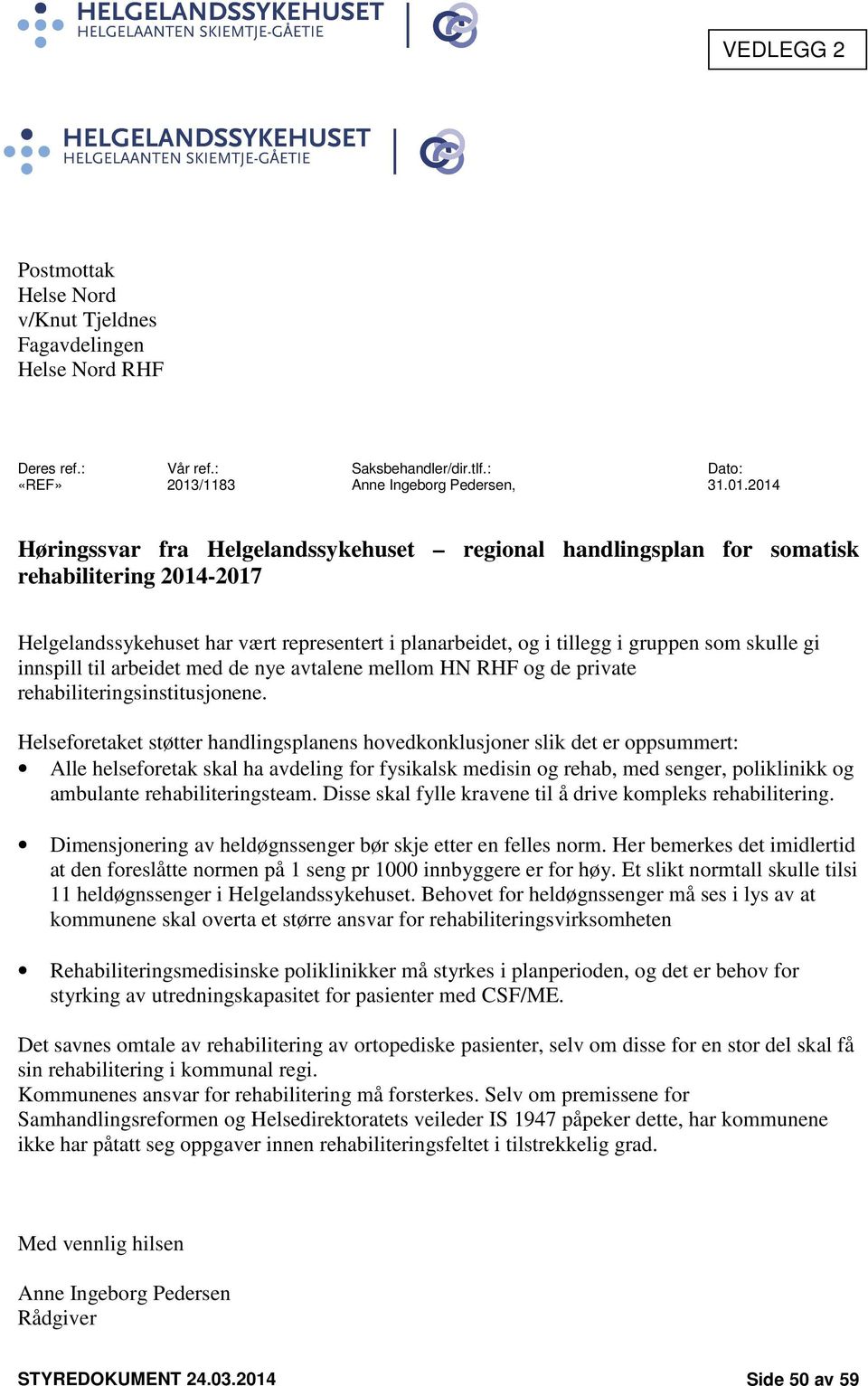 2014 Høringssvar fra Helgelandssykehuset regional handlingsplan for somatisk rehabilitering 2014-2017 Helgelandssykehuset har vært representert i planarbeidet, og i tillegg i gruppen som skulle gi