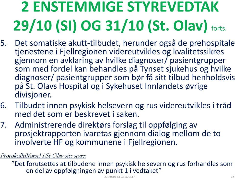 behandles på Tynset sjukehus og hvilke diagnoser/ pasientgrupper som bør få sitt tilbud henholdsvis på St. Olavs Hospital og i Sykehuset Innlandets øvrige divisjoner. 6.