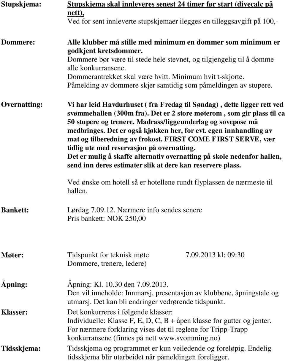 Minimum hvit t-skjorte. Påmelding av dommere skjer samtidig som påmeldingen av stupere. Vi har leid Havdurhuset ( fra Fredag til Søndag), dette ligger rett ved svømmehallen (300m fra).