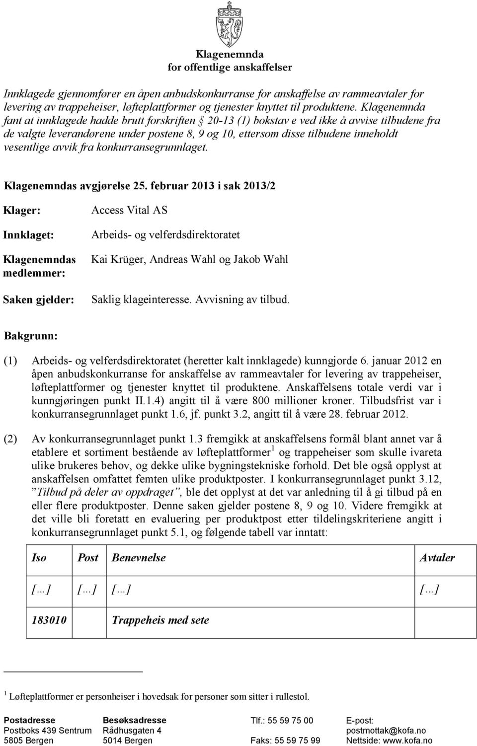 Klagenemnda fant at innklagede hadde brutt forskriften 20-13 (1) bokstav e ved ikke å avvise tilbudene fra de valgte leverandørene under postene 8, 9 og 10, ettersom disse tilbudene inneholdt