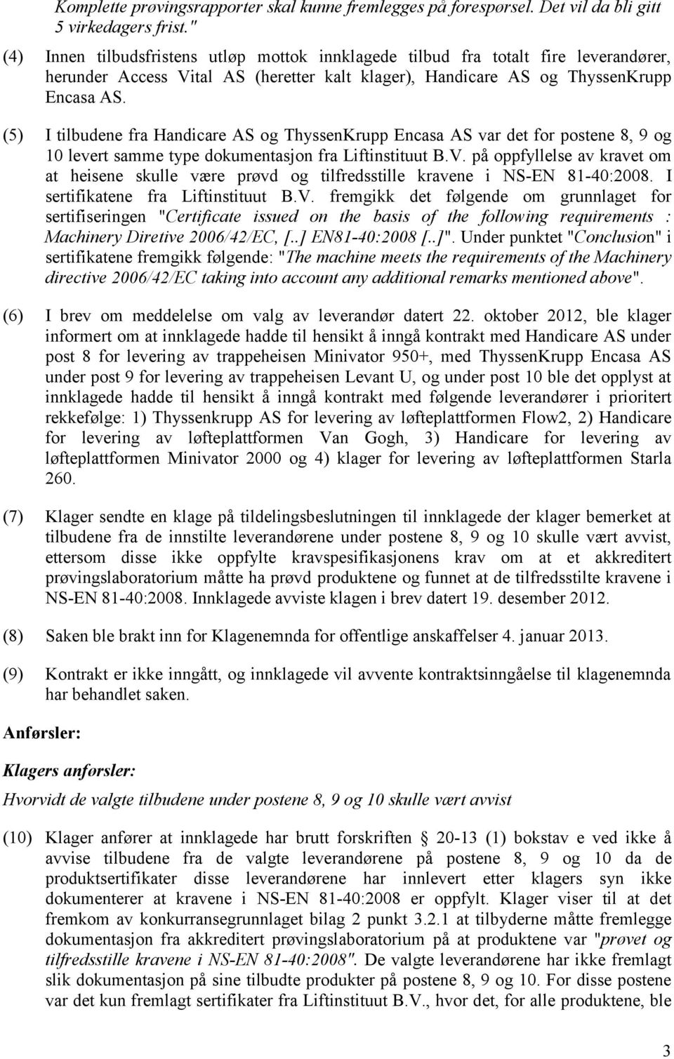 I tilbudene fra Handicare AS og ThyssenKrupp Encasa AS var det for postene 8, 9 og 10 levert samme type dokumentasjon fra Liftinstituut B.V.