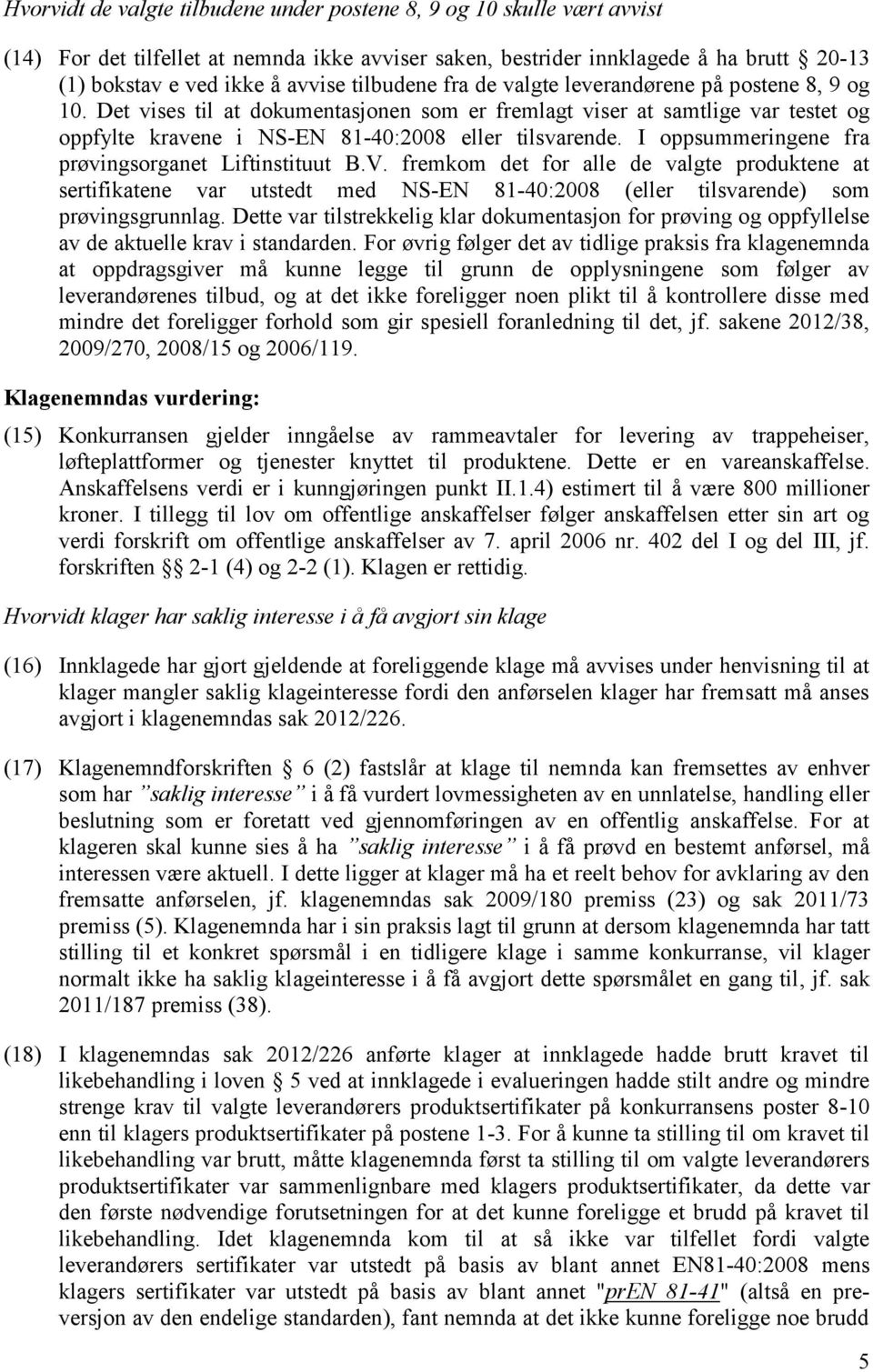 I oppsummeringene fra prøvingsorganet Liftinstituut B.V. fremkom det for alle de valgte produktene at sertifikatene var utstedt med NS-EN 81-40:2008 (eller tilsvarende) som prøvingsgrunnlag.