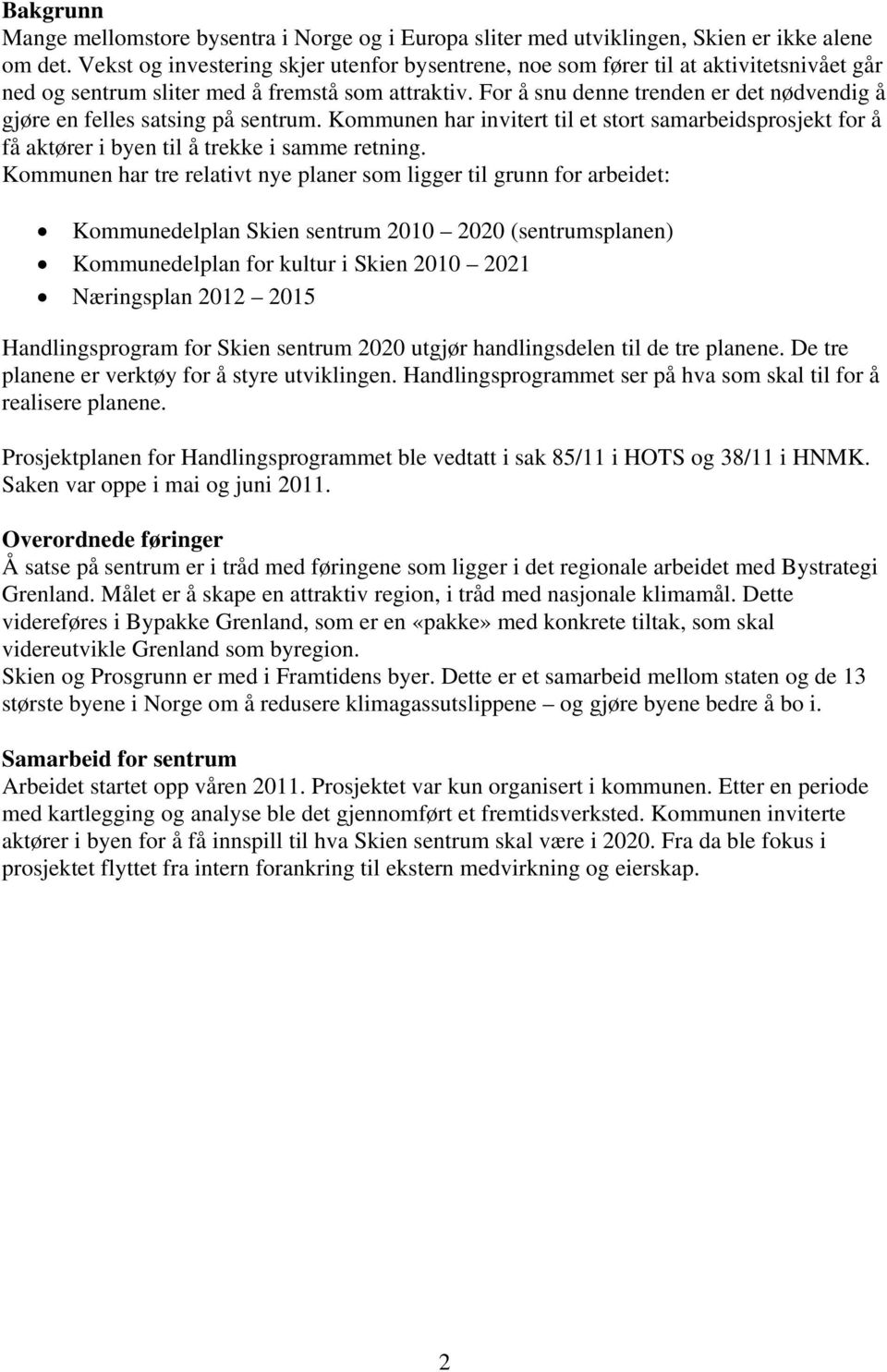 For å snu denne trenden er det nødvendig å gjøre en felles satsing på sentrum. Kommunen har invitert til et stort samarbeidsprosjekt for å få aktører i byen til å trekke i samme retning.