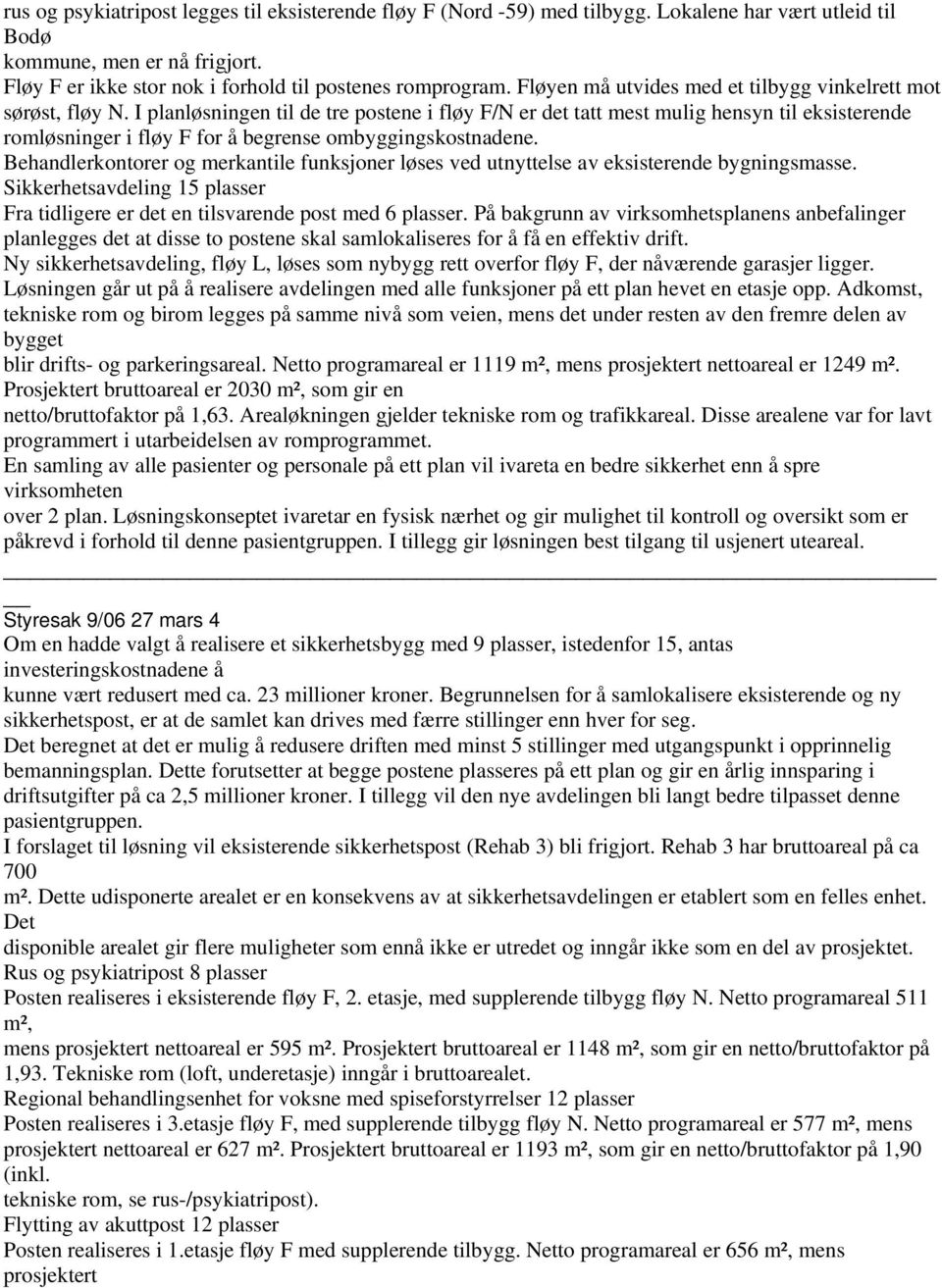 I planløsningen til de tre postene i fløy F/N er det tatt mest mulig hensyn til eksisterende romløsninger i fløy F for å begrense ombyggingskostnadene.