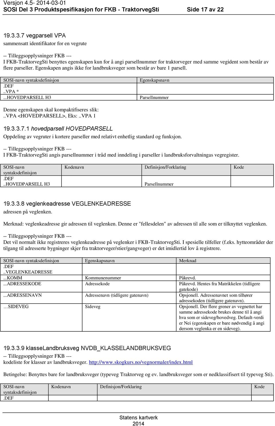 3.7 vegparsell VPA sammensatt identifikator for en vegrute I FKB-TraktorvegSti benyttes egenskapen kun for å angi parsellnummer for traktorveger med samme vegident som består av flere parseller.