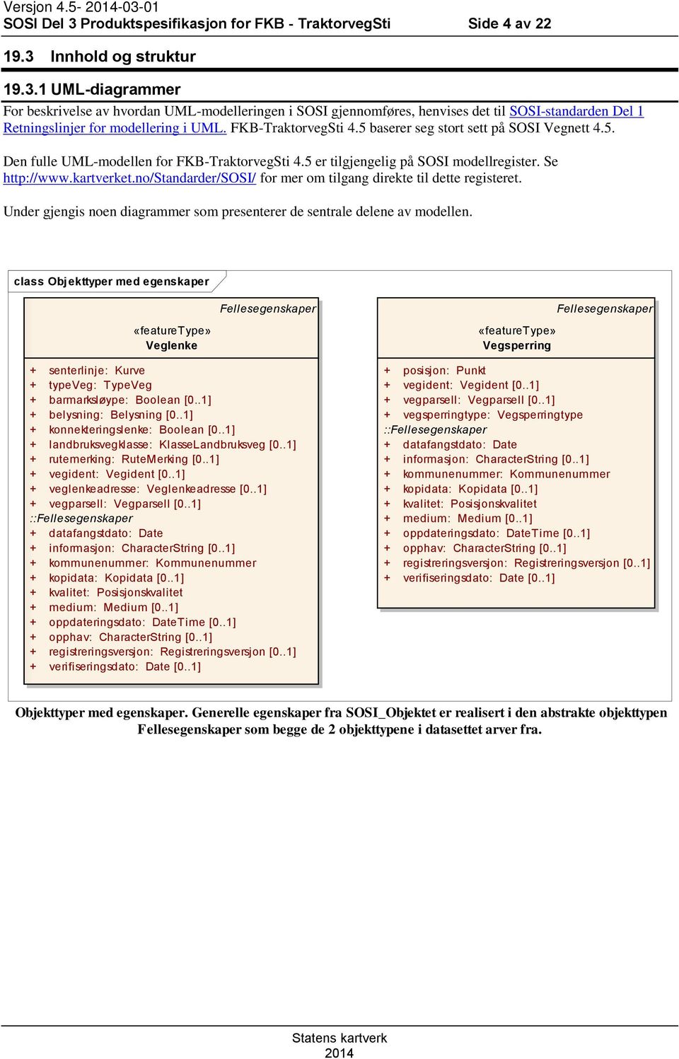 no/standarder/sosi/ for mer om tilgang direkte til dette registeret. Under gjengis noen diagrammer som presenterer de sentrale delene av modellen.