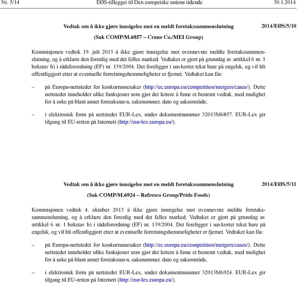 1 bokstav b) i rådsforordning (EF) nr. 139/2004. Det foreligger i uavkortet tekst bare på engelsk, og vil bli offentliggjort etter at eventuelle forretnings hemmeligheter er fjernet.