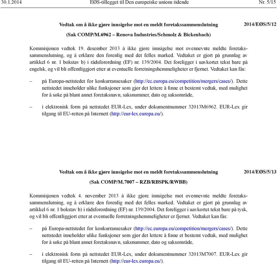 1 bokstav b) i rådsforordning (EF) nr. 139/2004. Det foreligger i uavkortet tekst bare på engelsk, og vil bli offentliggjort etter at eventuelle forretnings hemmeligheter er fjernet.