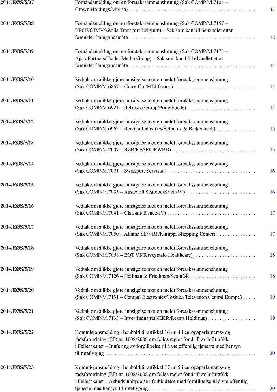 7173 Apax Partners/Trader Media Group) Sak som kan bli behandlet etter forenklet framgangsmåte.