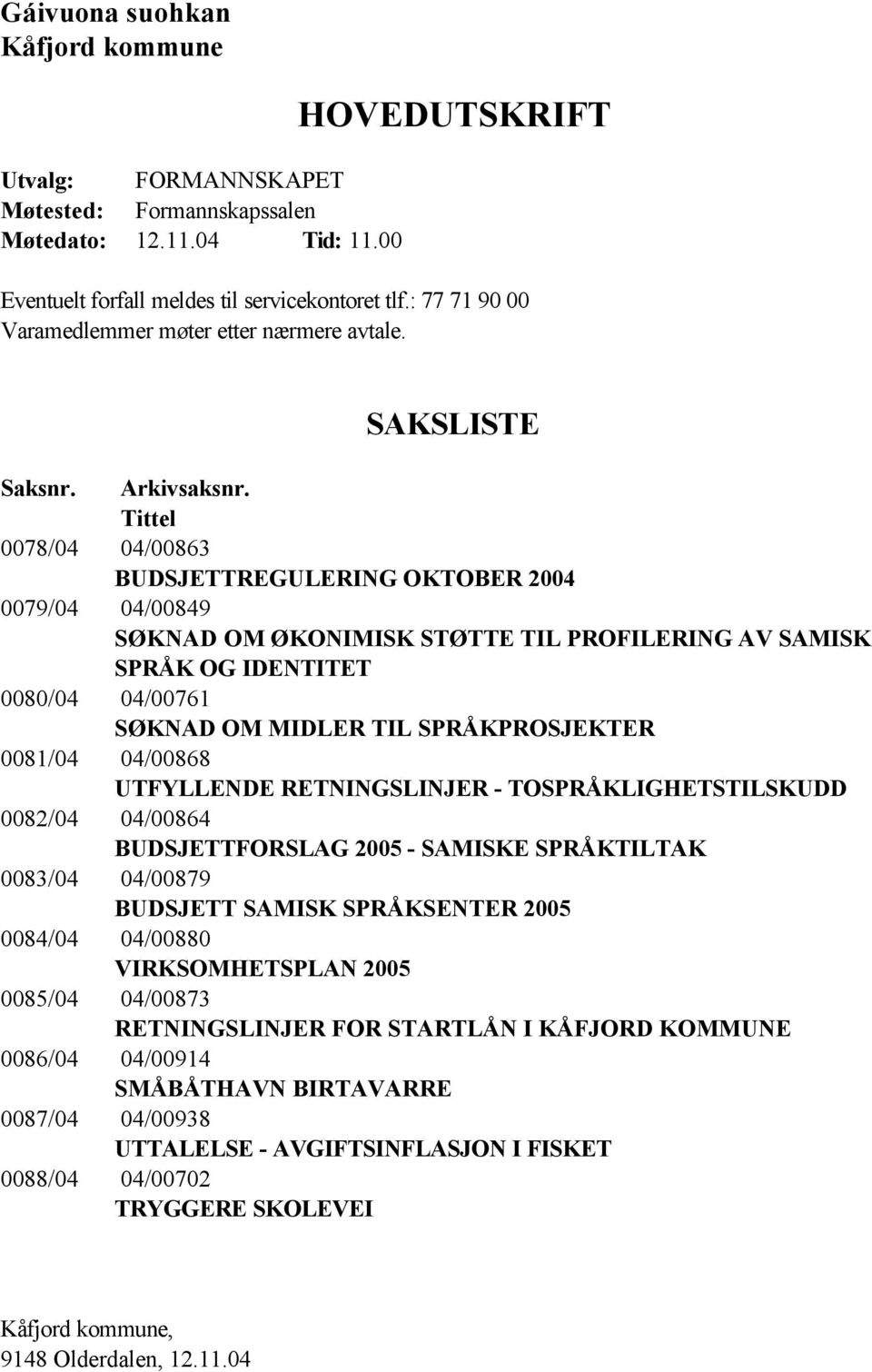 Tittel 0078/04 04/00863 BUDSJETTREGULERING OKTOBER 2004 0079/04 04/00849 SØKNAD OM ØKONIMISK STØTTE TIL PROFILERING AV SAMISK SPRÅK OG IDENTITET 0080/04 04/00761 SØKNAD OM MIDLER TIL SPRÅKPROSJEKTER