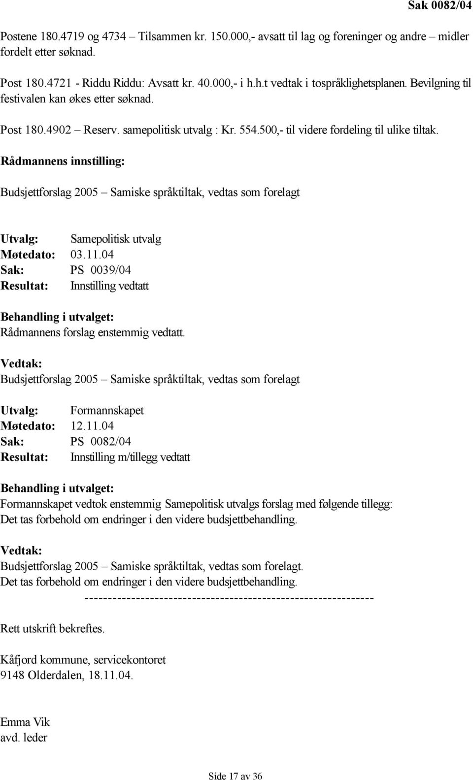 Rådmannens innstilling: Budsjettforslag 2005 Samiske språktiltak, vedtas som forelagt Utvalg: Samepolitisk utvalg Møtedato: 03.11.