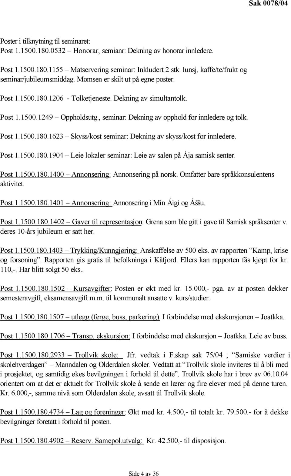 , seminar: Dekning av opphold for innledere og tolk. Post 1.1500.180.1623 Skyss/kost seminar: Dekning av skyss/kost for innledere. Post 1.1500.180.1904 Leie lokaler seminar: Leie av salen på Ája samisk senter.