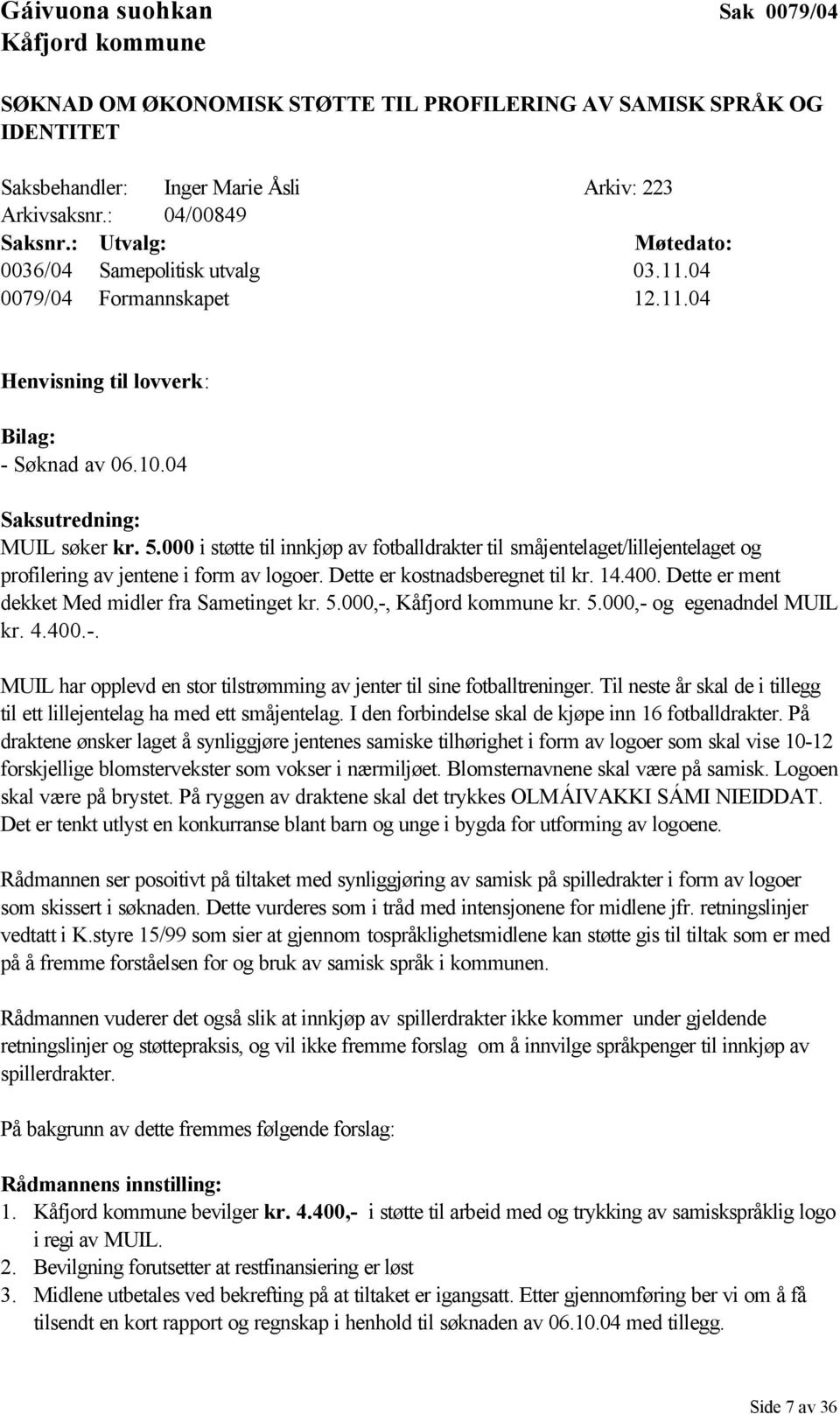 000 i støtte til innkjøp av fotballdrakter til småjentelaget/lillejentelaget og profilering av jentene i form av logoer. Dette er kostnadsberegnet til kr. 14.400.