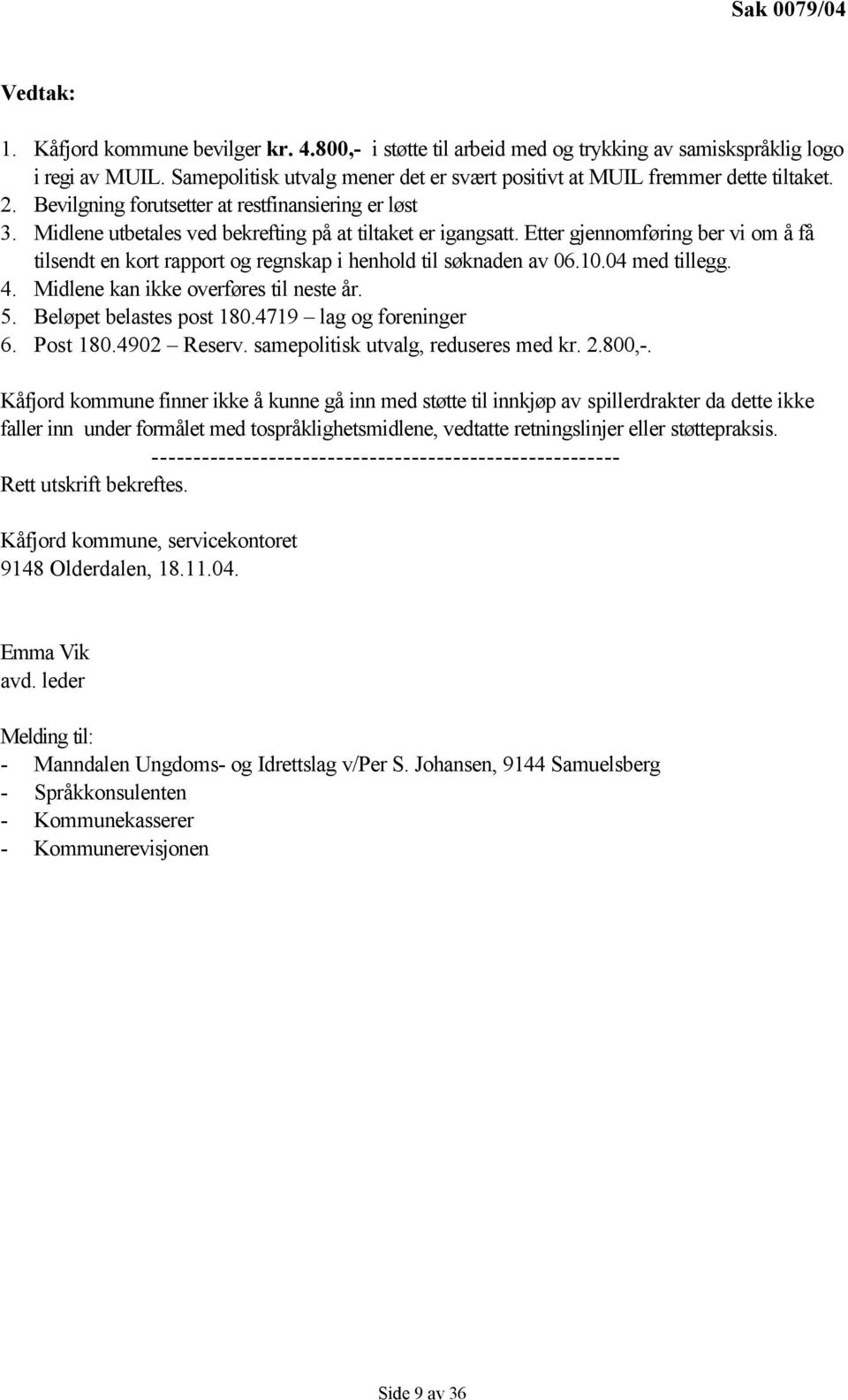 Etter gjennomføring ber vi om å få tilsendt en kort rapport og regnskap i henhold til søknaden av 06.10.04 med tillegg. 4. Midlene kan ikke overføres til neste år. 5. Beløpet belastes post 180.