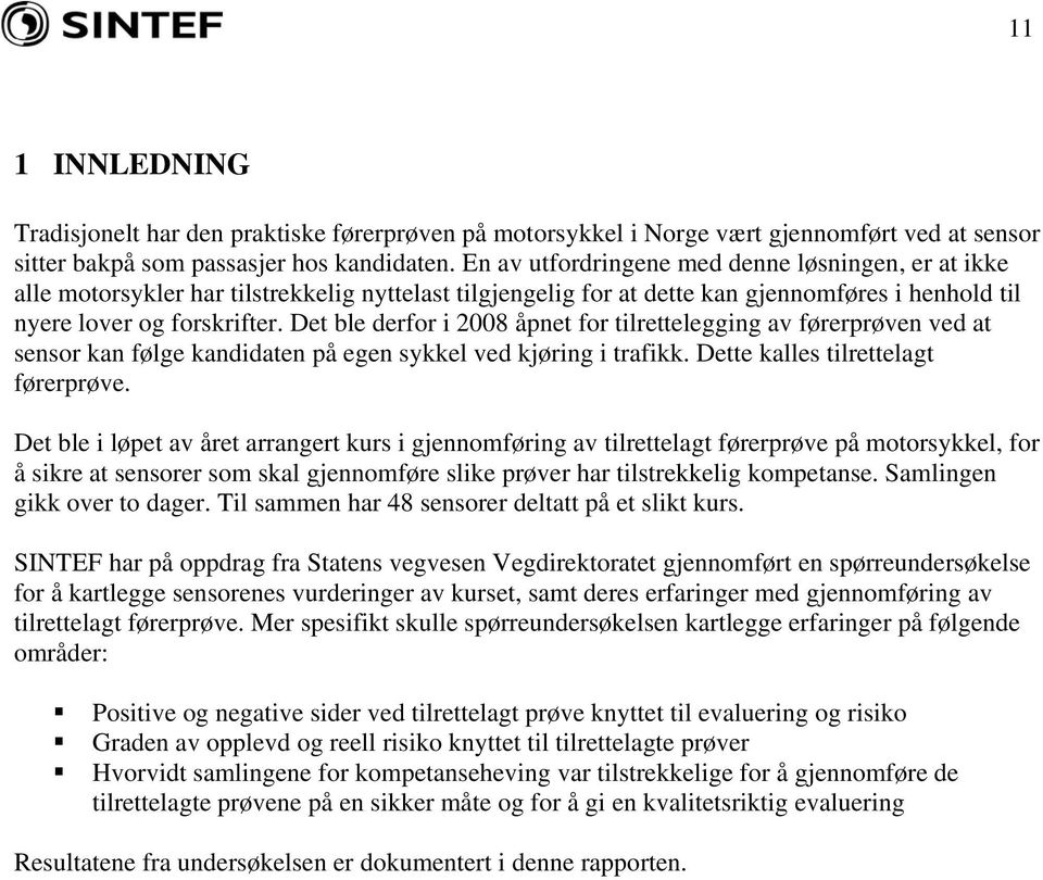 Det ble derfor i 2008 åpnet for tilrettelegging av førerprøven ved at sensor kan følge kandidaten på egen sykkel ved kjøring i trafikk. Dette kalles tilrettelagt førerprøve.