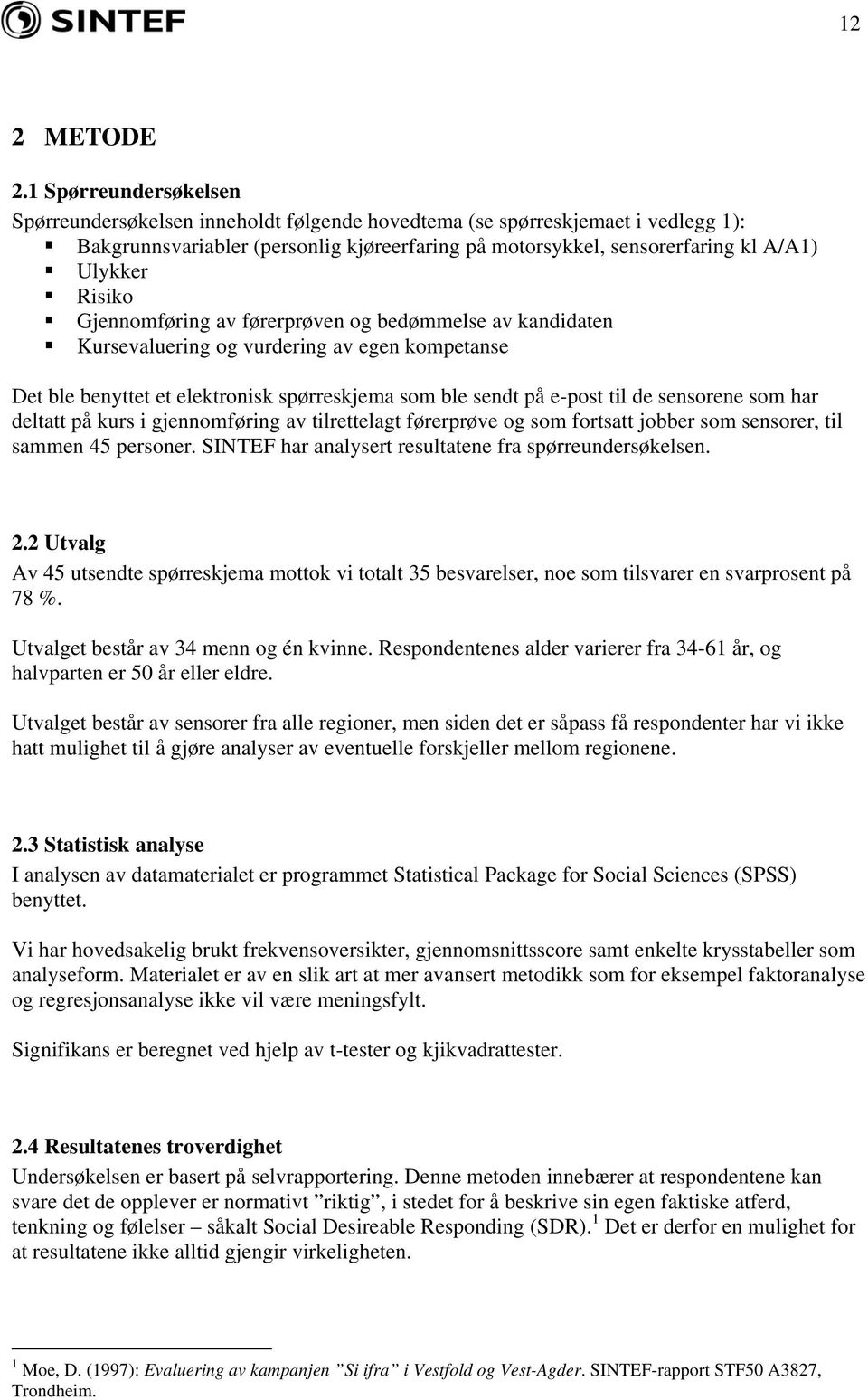 Risiko Gjennomføring av førerprøven og bedømmelse av kandidaten Kursevaluering og vurdering av egen kompetanse Det ble benyttet et elektronisk spørreskjema som ble sendt på e-post til de sensorene