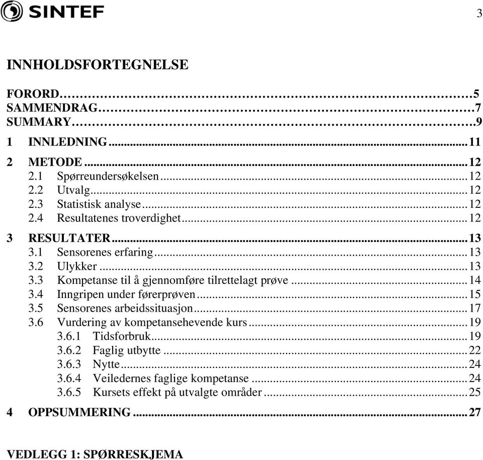 ..14 3.4 Inngripen under førerprøven...15 3.5 Sensorenes arbeidssituasjon...17 3.6 Vurdering av kompetansehevende kurs...19 3.6.1 Tidsforbruk...19 3.6.2 Faglig utbytte.