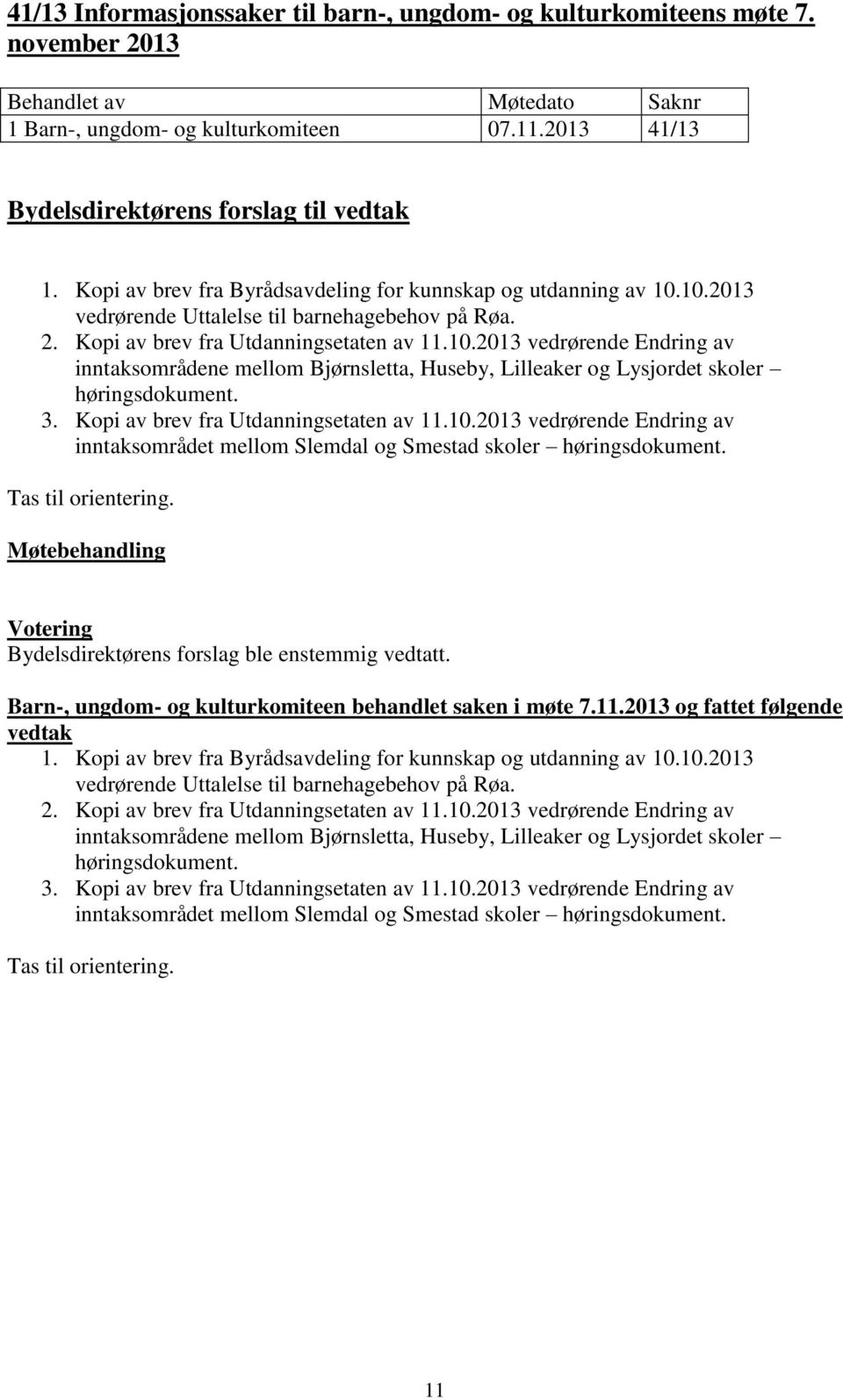 3. Kopi av brev fra Utdanningsetaten av 11.10.2013 vedrørende Endring av inntaksområdet mellom Slemdal og Smestad skoler høringsdokument. Tas til orientering.
