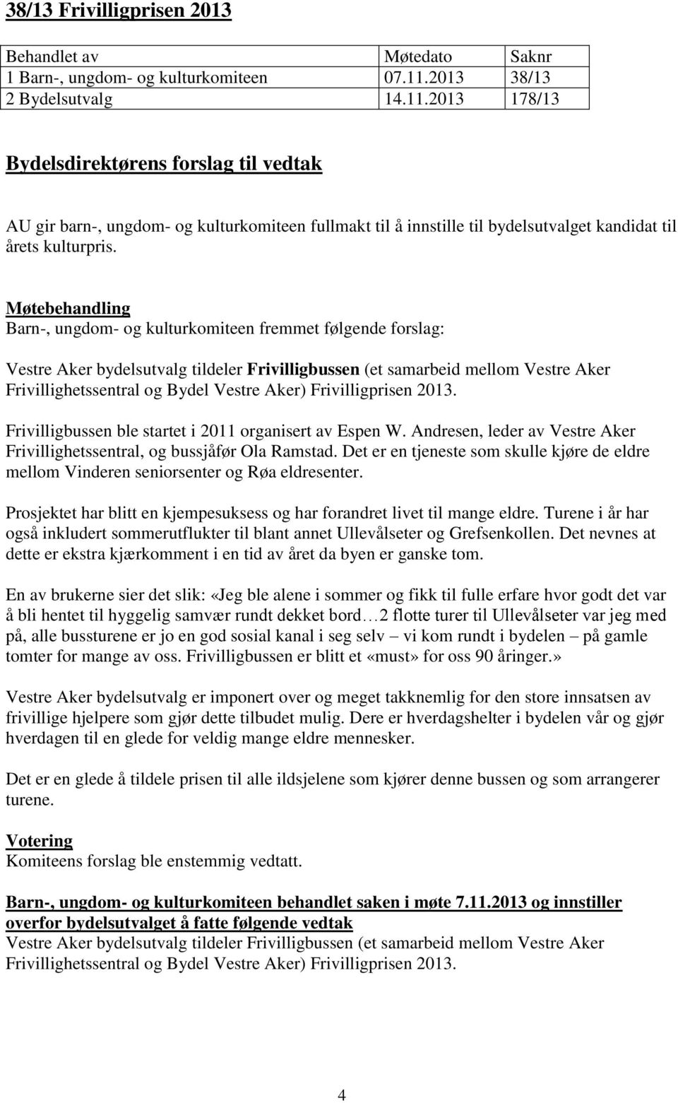 Frivilligprisen 2013. Frivilligbussen ble startet i 2011 organisert av Espen W. Andresen, leder av Vestre Aker Frivillighetssentral, og bussjåfør Ola Ramstad.