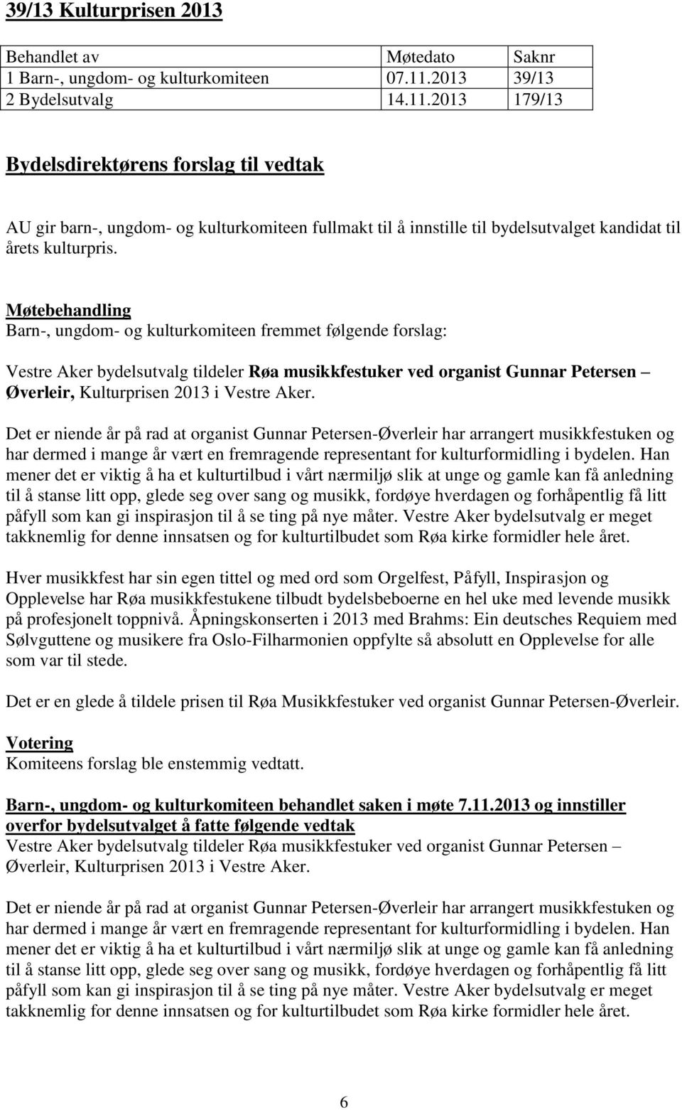 Det er niende år på rad at organist Gunnar Petersen-Øverleir har arrangert musikkfestuken og har dermed i mange år vært en fremragende representant for kulturformidling i bydelen.