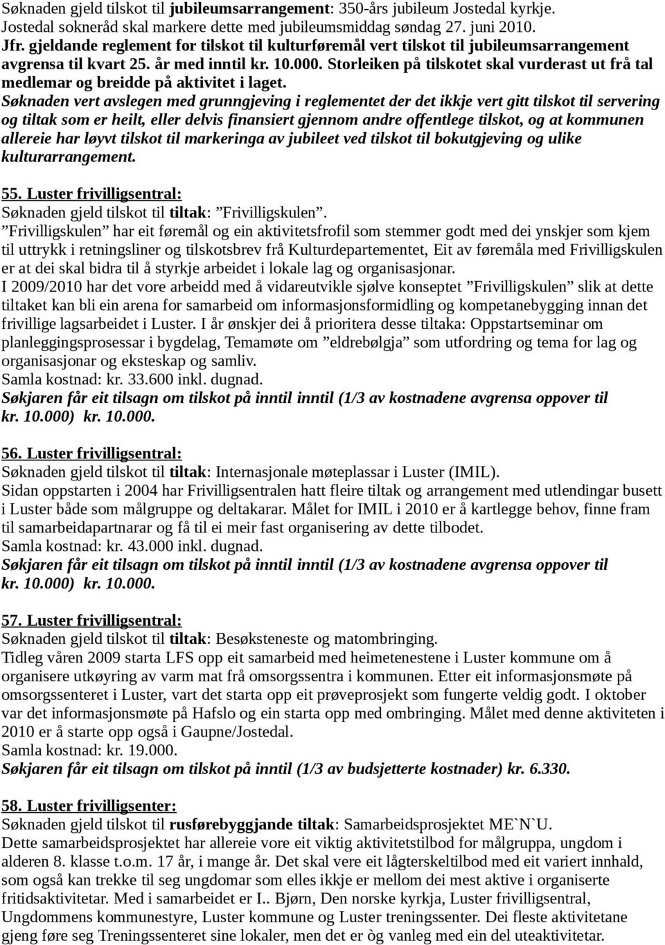 Storleiken på tilskotet skal vurderast ut frå tal medlemar og breidde på aktivitet i laget.