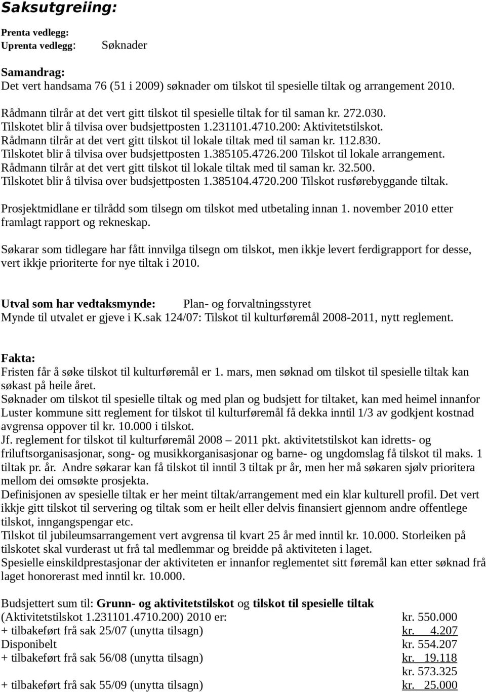 Rådmann tilrår at det vert gitt tilskot til lokale tiltak med til saman kr. 112.830. Tilskotet blir å tilvisa over budsjettposten 1.385105.4726.200 Tilskot til lokale arrangement.