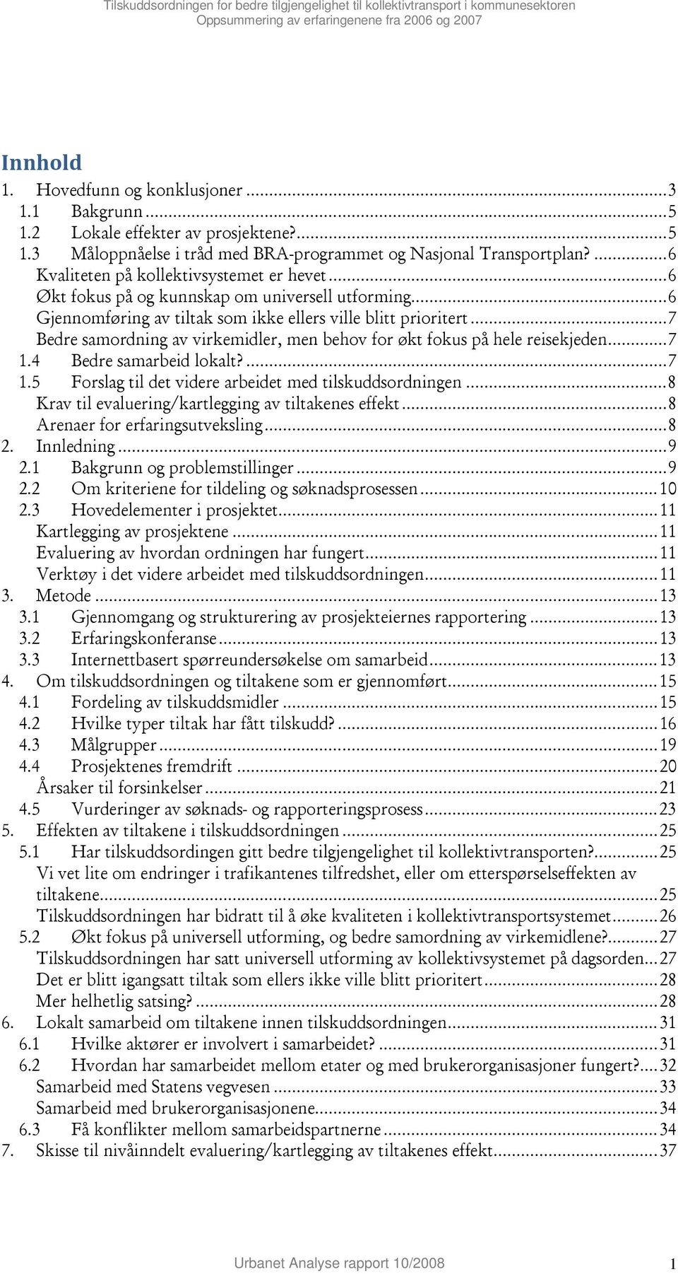 .. 6 Økt fokus på og kunnskap om universell utforming... 6 Gjennomføring av tiltak som ikke ellers ville blitt prioritert.