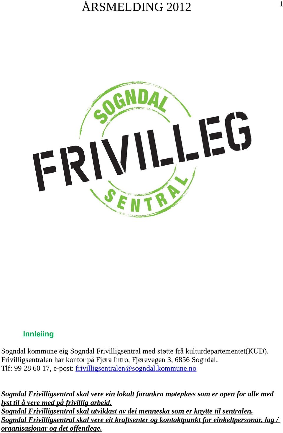 no Sogndal Frivilligsentral skal vere ein lokalt forankra møteplass som er open for alle med lyst til å vere med på frivillig arbeid.