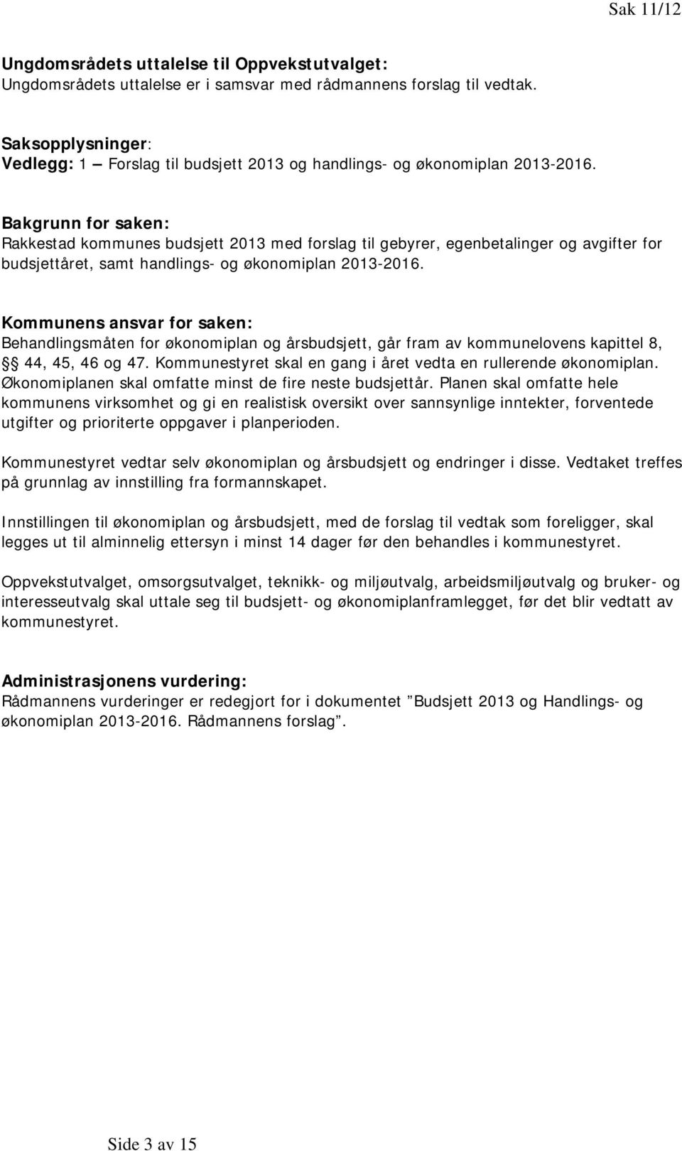 Bakgrunn for saken: Rakkestad kommunes budsjett 2013 med forslag til gebyrer, egenbetalinger og avgifter for budsjettåret, samt handlings- og økonomiplan 2013-2016.