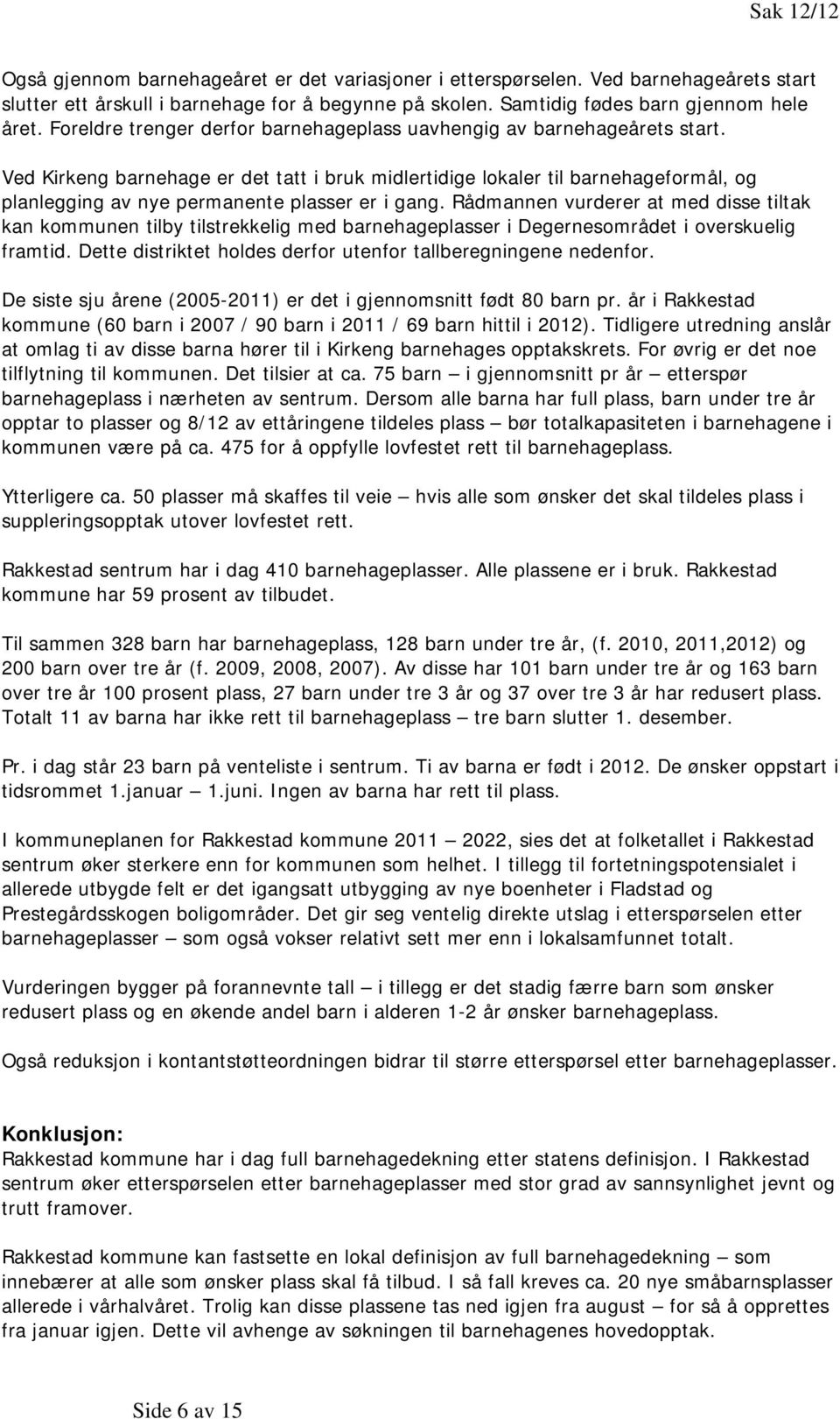 Ved Kirkeng barnehage er det tatt i bruk midlertidige lokaler til barnehageformål, og planlegging av nye permanente plasser er i gang.