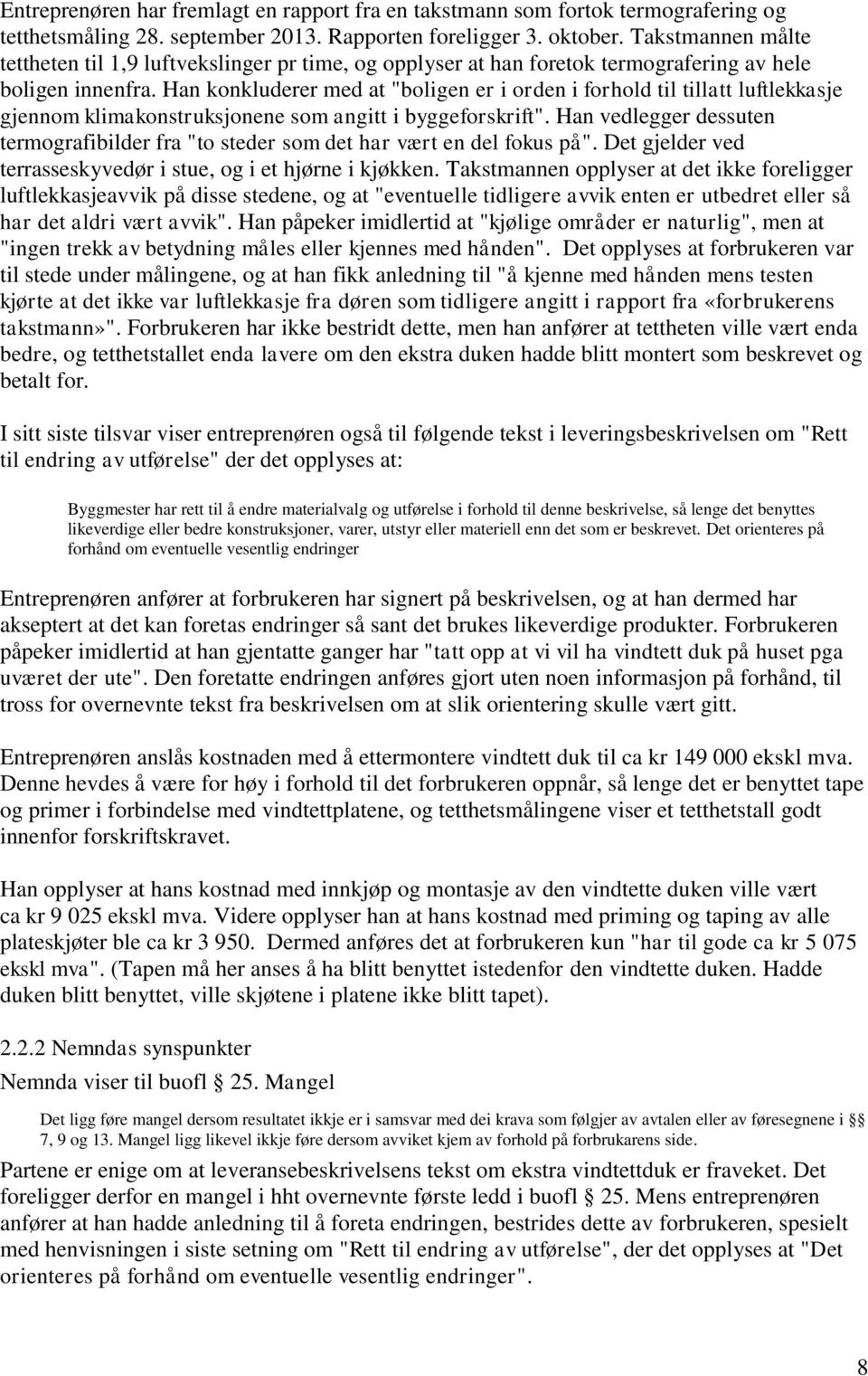 Han konkluderer med at "boligen er i orden i forhold til tillatt luftlekkasje gjennom klimakonstruksjonene som angitt i byggeforskrift".