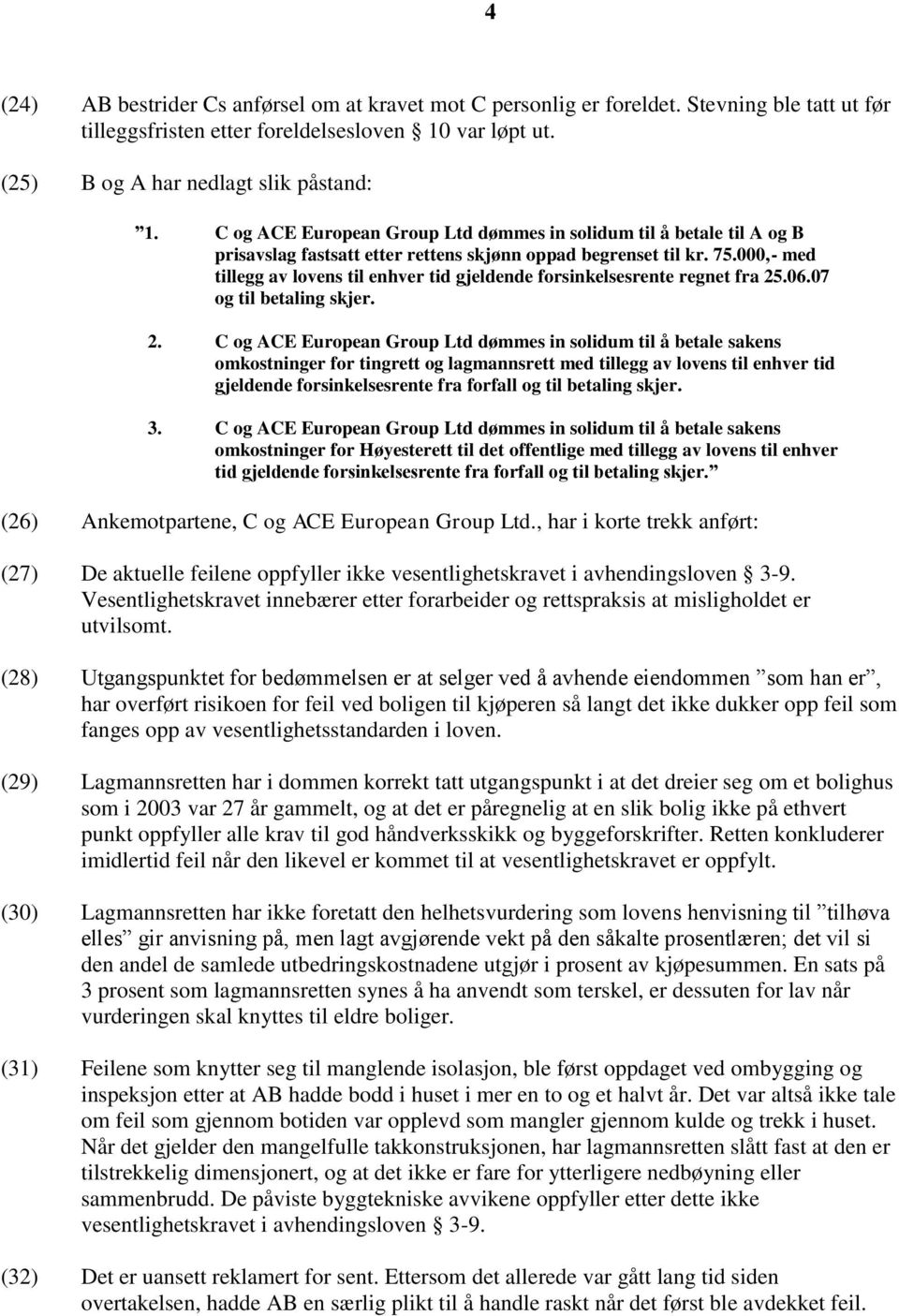 000,- med tillegg av lovens til enhver tid gjeldende forsinkelsesrente regnet fra 25