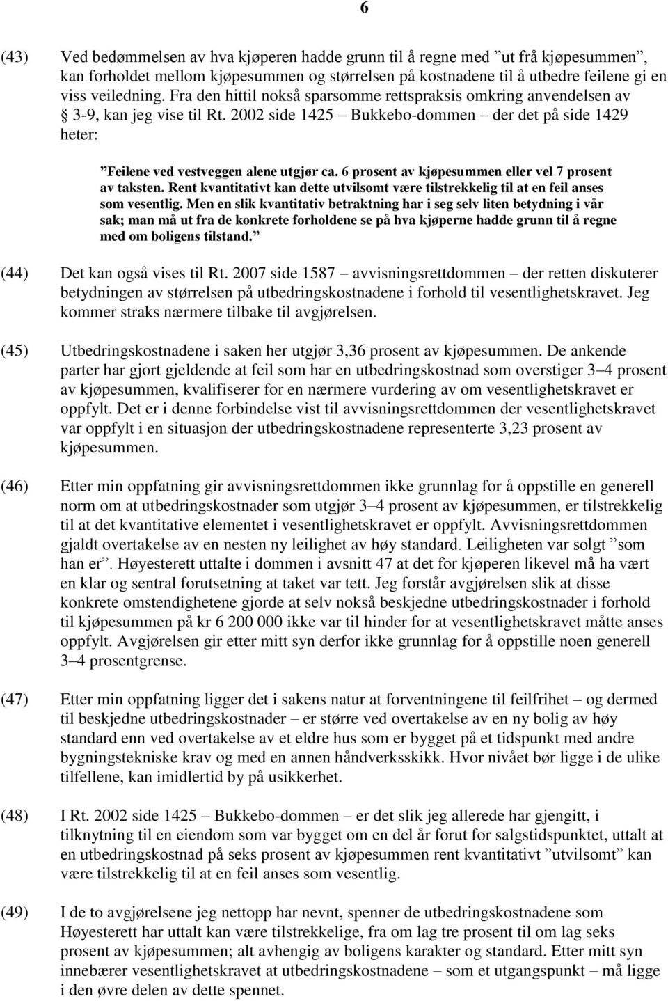 6 prosent av kjøpesummen eller vel 7 prosent av taksten. Rent kvantitativt kan dette utvilsomt være tilstrekkelig til at en feil anses som vesentlig.