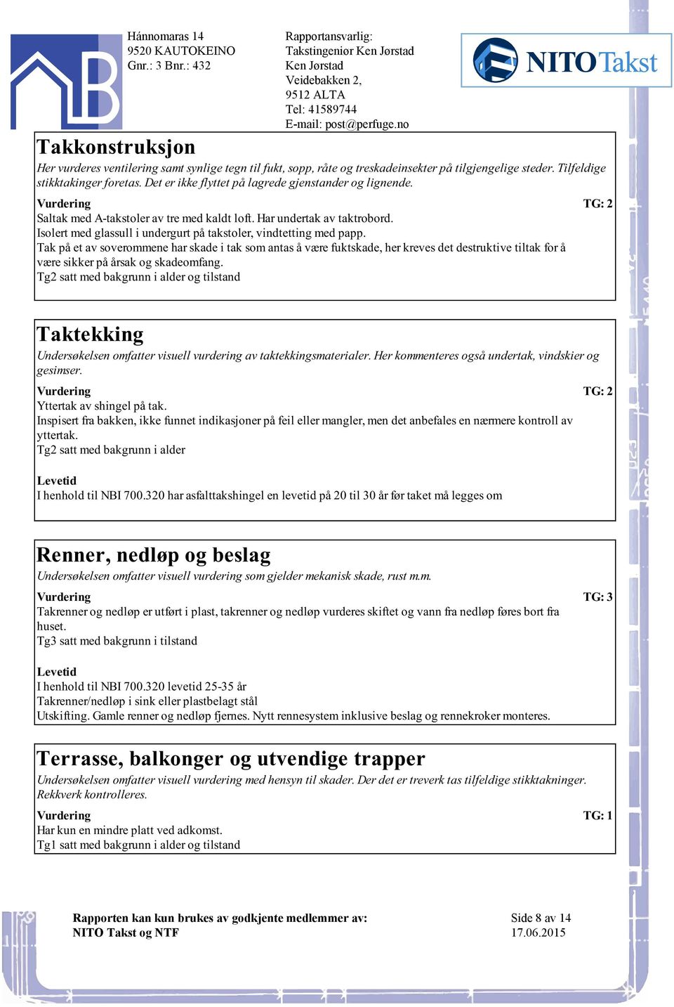 av soverommene har skade i tak som antas å være fuktskade, her kreves det destruktive tiltak for å være sikker på årsak og skadeomfang Tg2 satt med bakgrunn i alder og tilstand Taktekking