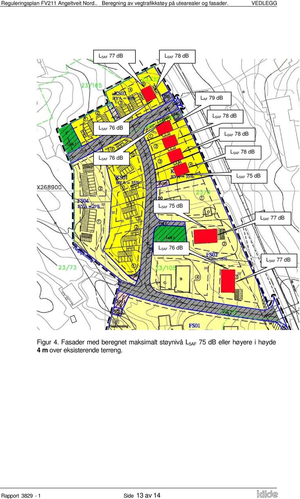 Fasader med beregnet maksimalt støynivå L 5AF 75 db eller