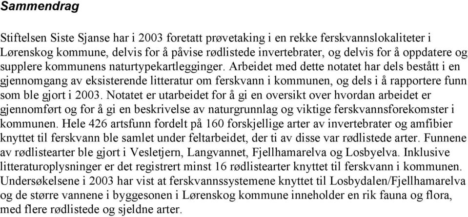 Arbeidet med dette notatet har dels bestått i en gjennomgang av eksisterende litteratur om ferskvann i kommunen, og dels i å rapportere funn som ble gjort i 2003.